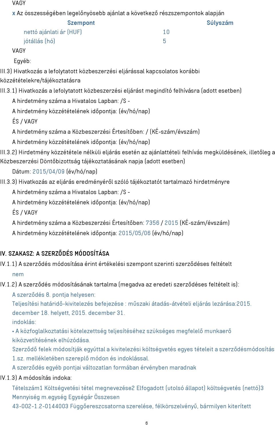 A hirdetmény száma a Hivatalos Lapban: /S - A hirdetmény közzétételének időpontja: (év/hó/nap) ÉS / VAGY A hirdetmény száma a Közbeszerzési Értesítőben: / (KÉ-szám/évszám) A hirdetmény közzétételének