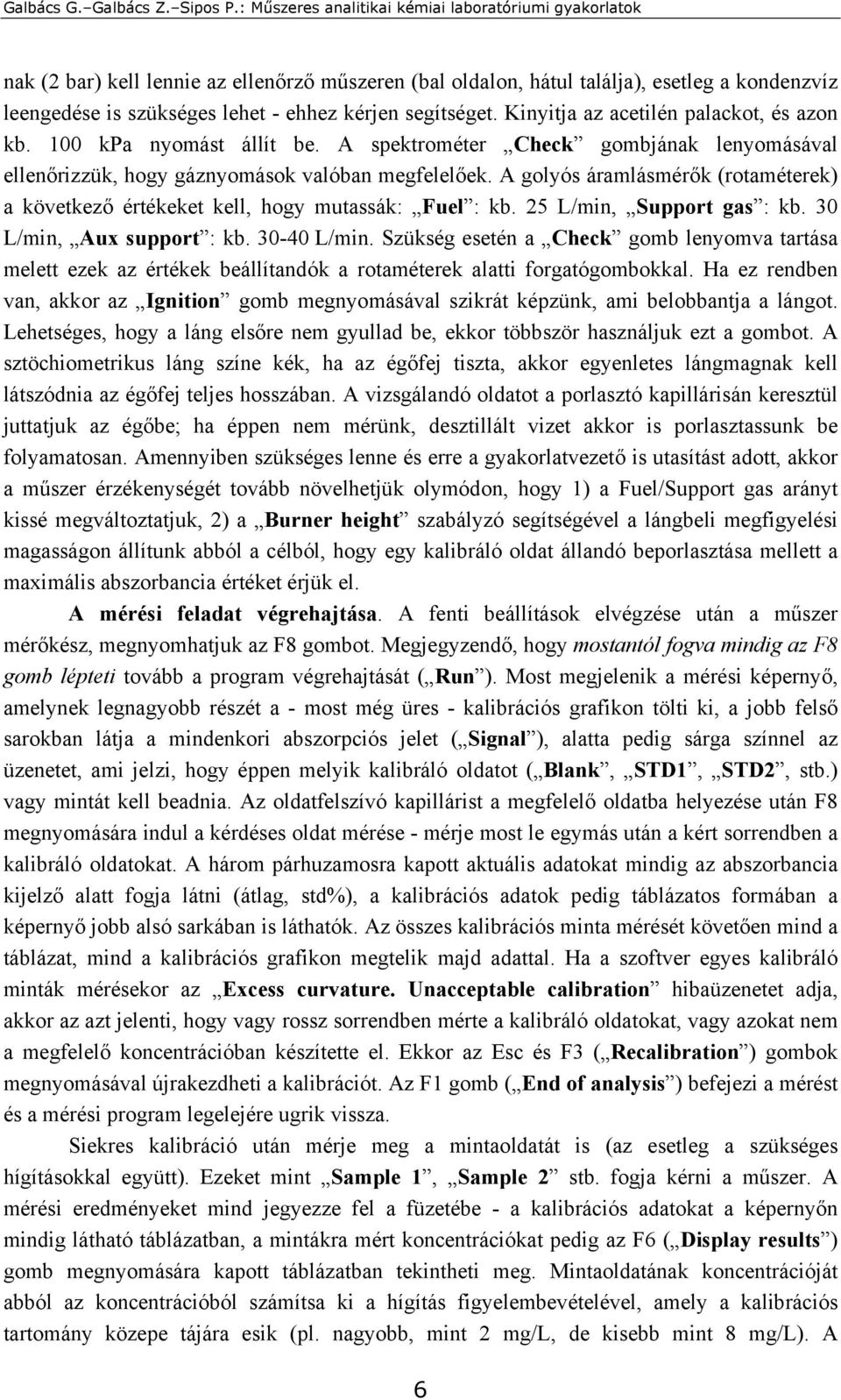 A golyós áramlásmérők (rotaméterek) a következő értékeket kell, hogy mutassák: Fuel : kb. 25 L/min, Support gas : kb. 30 L/min, Aux support : kb. 30-40 L/min.