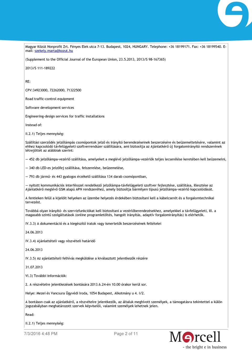 2013, 2013/S 98-167365) 2013/S 111-189222 RE: CPV:34923000, 72262000, 71322500 Road traffic-control equipment Software development services Engineering-design services for traffic installations