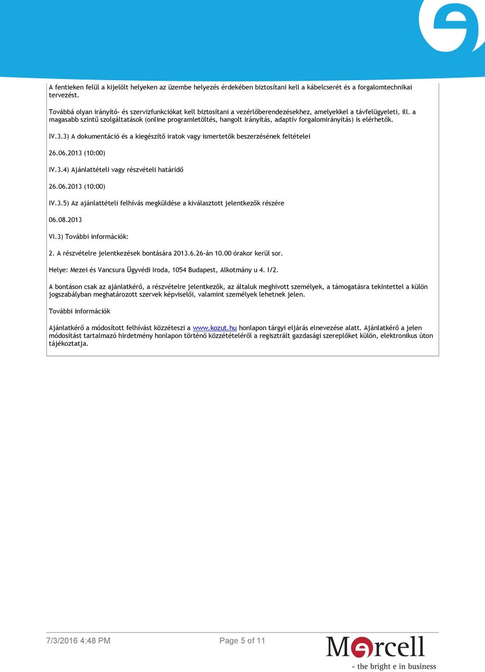 08.2013 VI.3) További információk: 2. A részvételre jelentkezések bontására 2013.6.26-án 10.00 órakor kerül sor. Helye: Mezei és Vancsura Ügyvédi Iroda, 1054 Budapest, Alkotmány u 4. I/2.