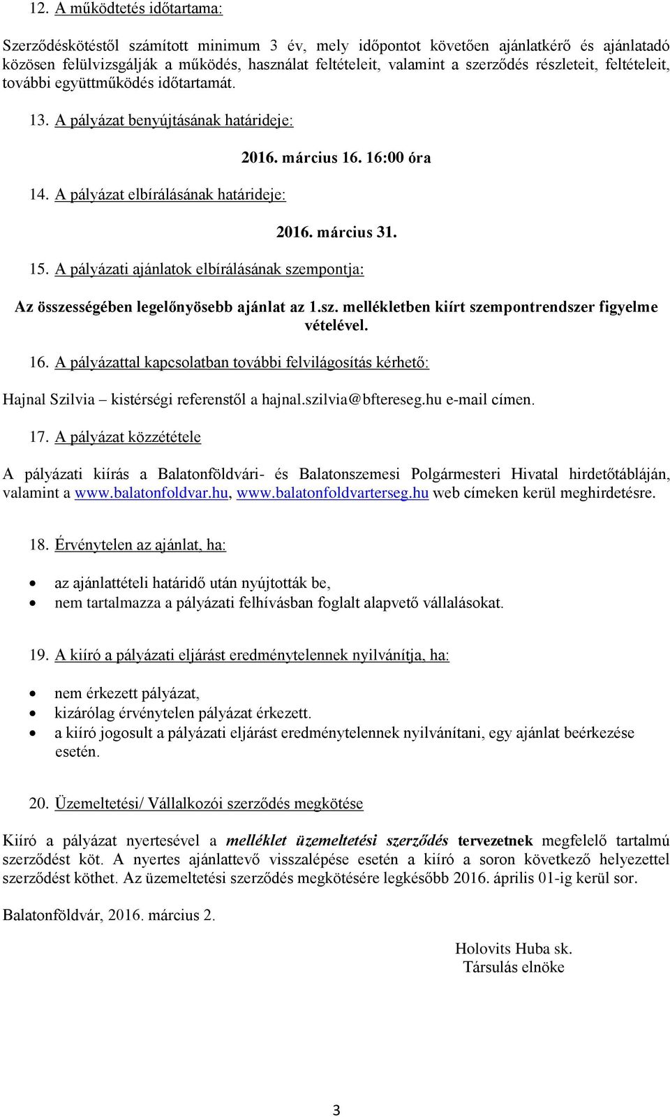 A pályázati ajánlatok elbírálásának szempontja: Az összességében legelőnyösebb ajánlat az 1.sz. mellékletben kiírt szempontrendszer figyelme vételével. 16.