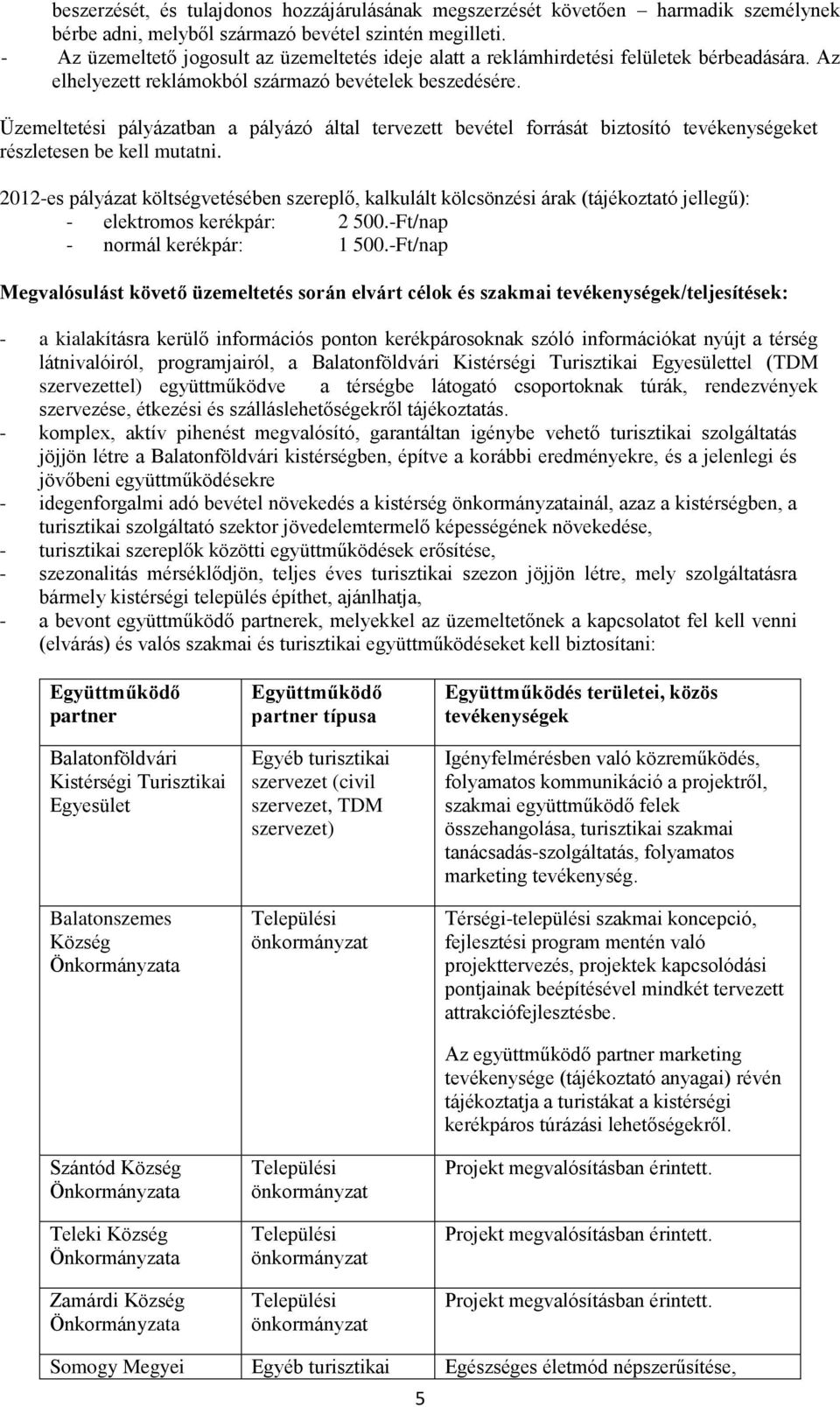 Üzemeltetési pályázatban a pályázó által tervezett bevétel forrását biztosító tevékenységeket részletesen be kell mutatni.