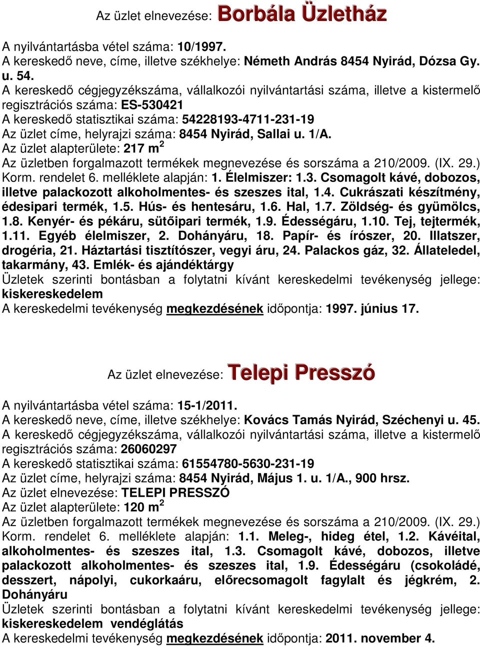 melléklete alapján: 1. Élelmiszer: 1.3. Csomagolt kávé, dobozos, illetve palackozott alkoholmentes- és szeszes ital, 1.4. Cukrászati készítmény, édesipari termék, 1.5. Hús- és hentesáru, 1.6. Hal, 1.