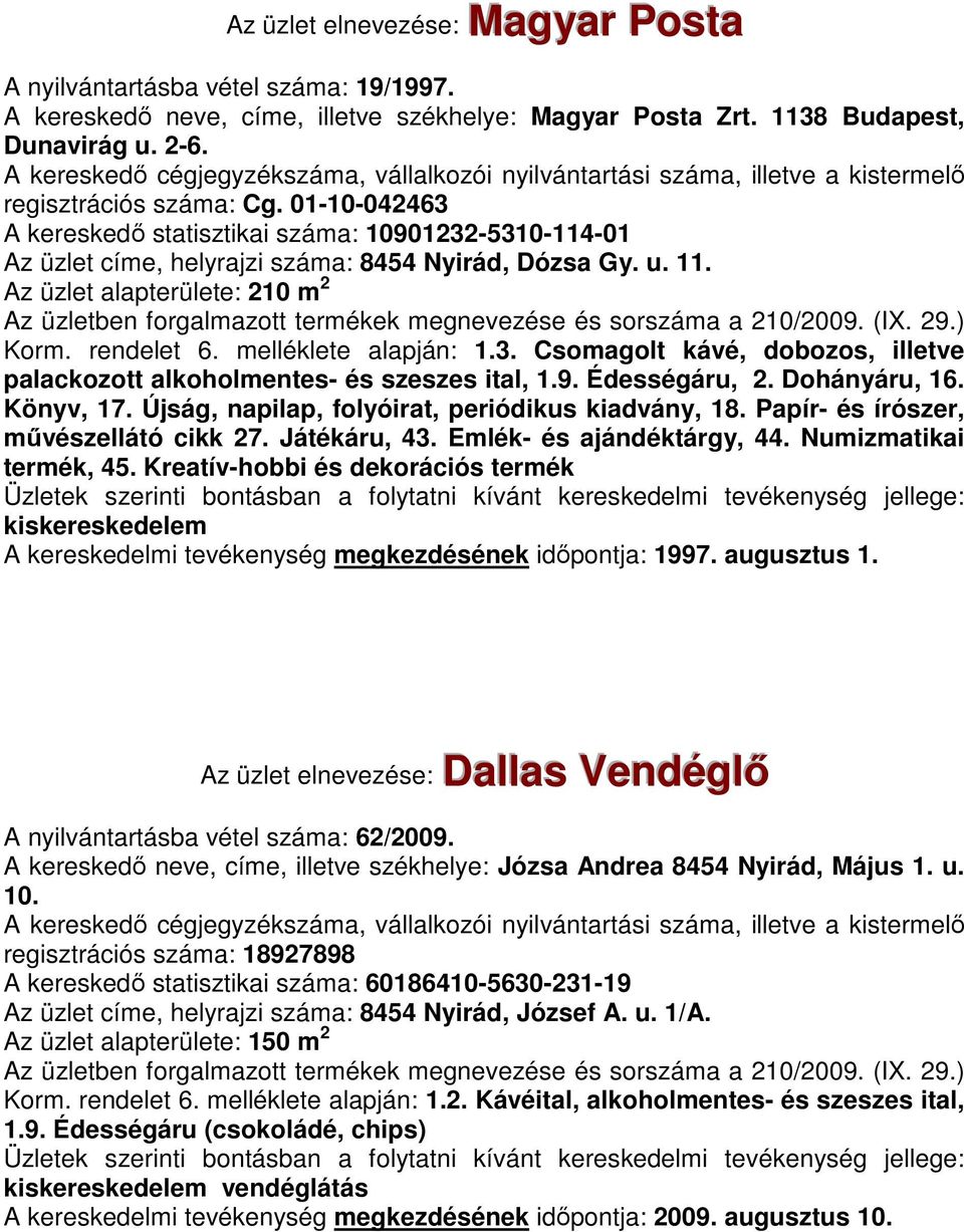 3. Csomagolt kávé, dobozos, illetve palackozott alkoholmentes- és szeszes ital, 1.9. Édességáru, 2. Dohányáru, 16. Könyv, 17. Újság, napilap, folyóirat, periódikus kiadvány, 18.