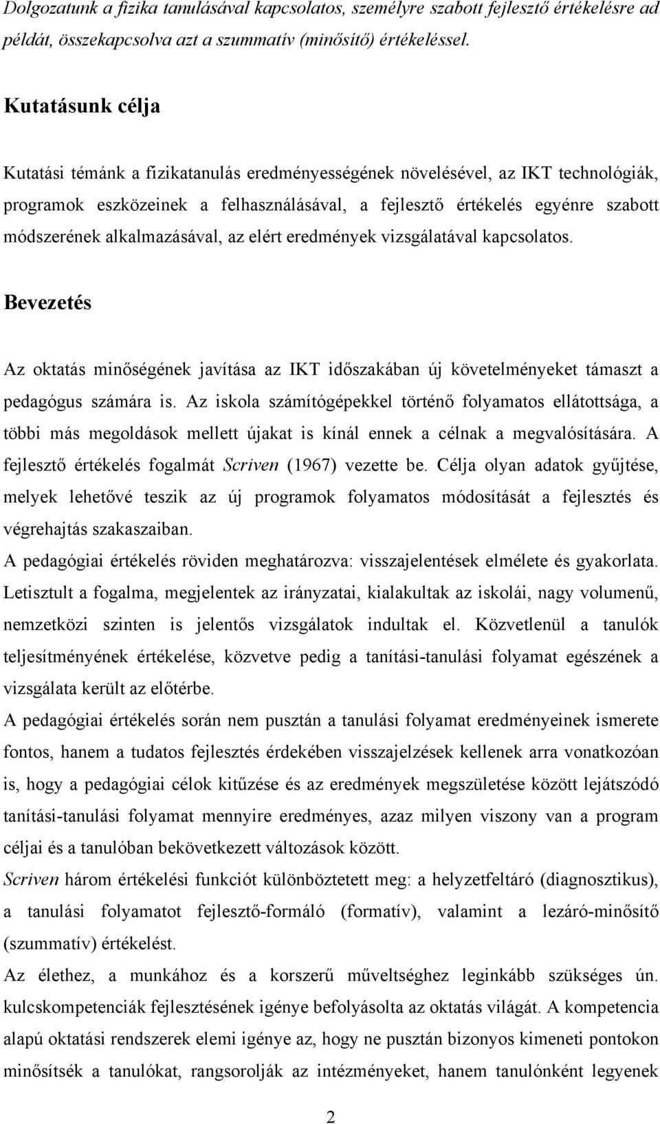 alkalmazásával, az elért eredmények vizsgálatával kapcsolatos. Bevezetés Az oktatás minőségének javítása az IKT időszakában új követelményeket támaszt a pedagógus számára is.