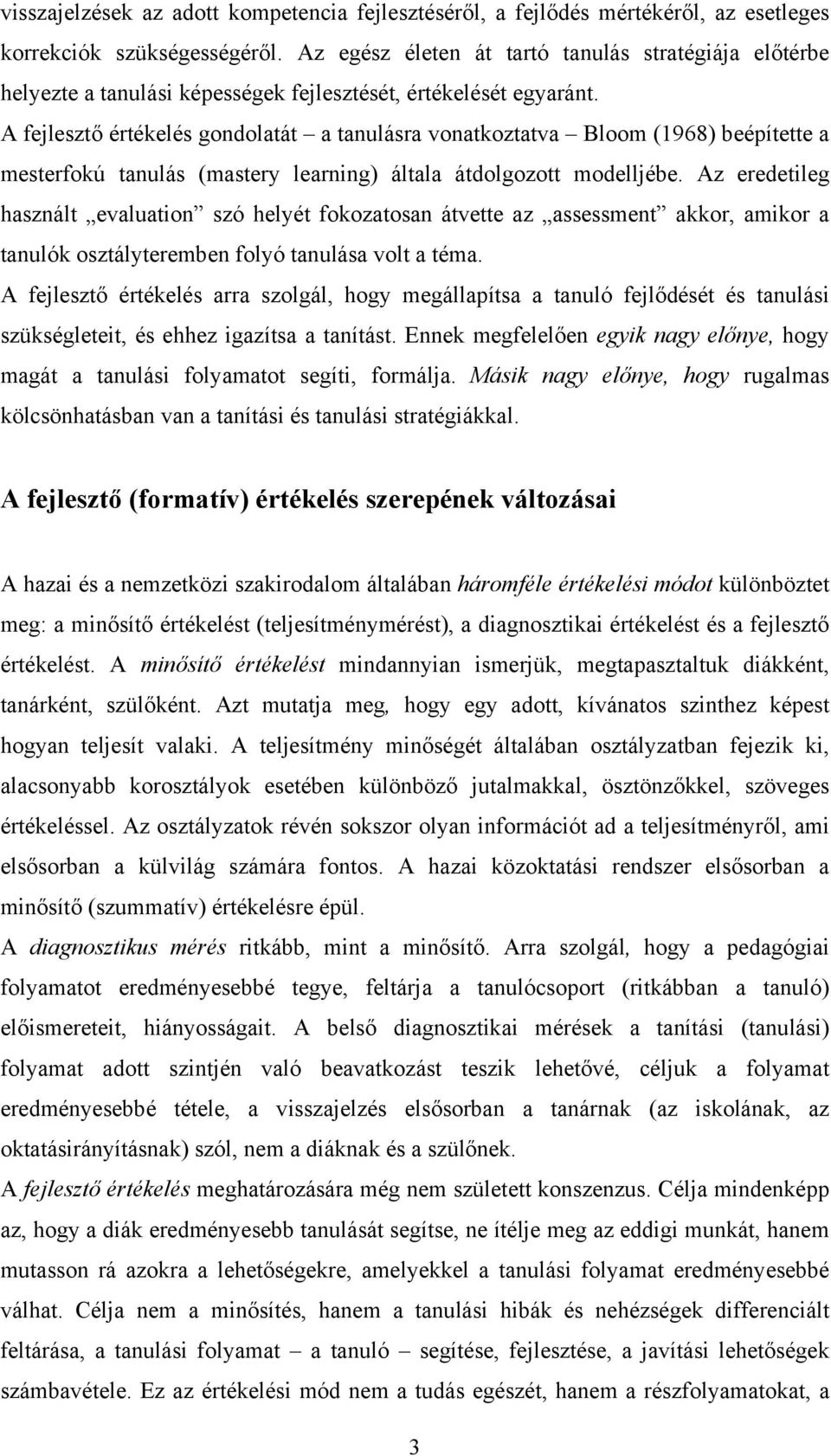 A fejlesztő értékelés gondolatát a tanulásra vonatkoztatva Bloom (1968) beépítette a mesterfokú tanulás (mastery learning) általa átdolgozott modelljébe.