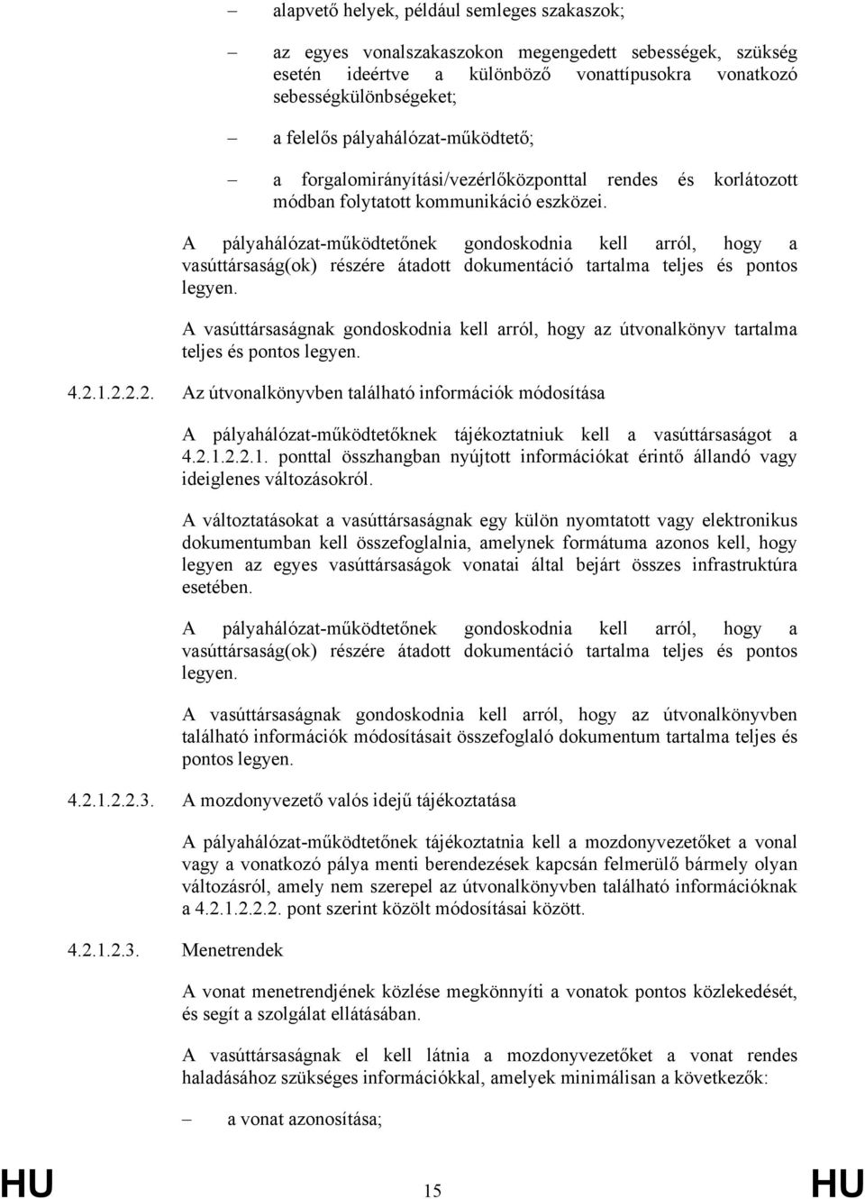 A pályahálózat-működtetőnek gondoskodnia kell arról, hogy a vasúttársaság(ok) részére átadott dokumentáció tartalma teljes és pontos legyen.