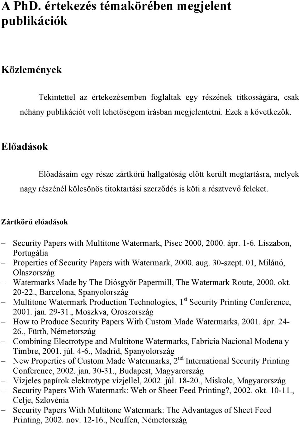 Zártkörű előadások Security Papers with Multitone Watermark, Pisec 2000, 2000. ápr. 1-6. Liszabon, Portugália Properties of Security Papers with Watermark, 2000. aug. 30-szept.