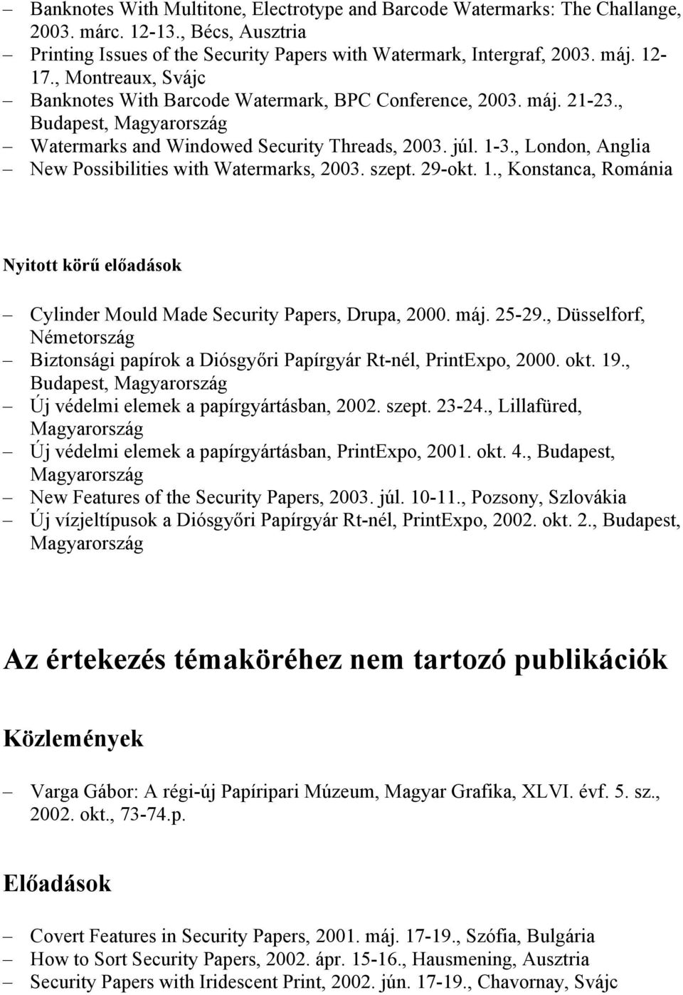 , London, Anglia New Possibilities with Watermarks, 2003. szept. 29-okt. 1., Konstanca, Románia Nyitott körű előadások Cylinder Mould Made Security Papers, Drupa, 2000. máj. 25-29.