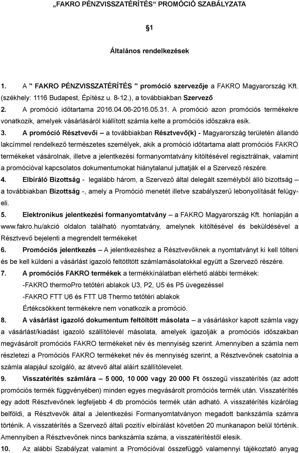 A promóció Résztvevői a továbbiakban Résztvevő(k) - Magyarország területén állandó lakcímmel rendelkező természetes személyek, akik a promóció időtartama alatt promóciós FAKRO termékeket vásárolnak,