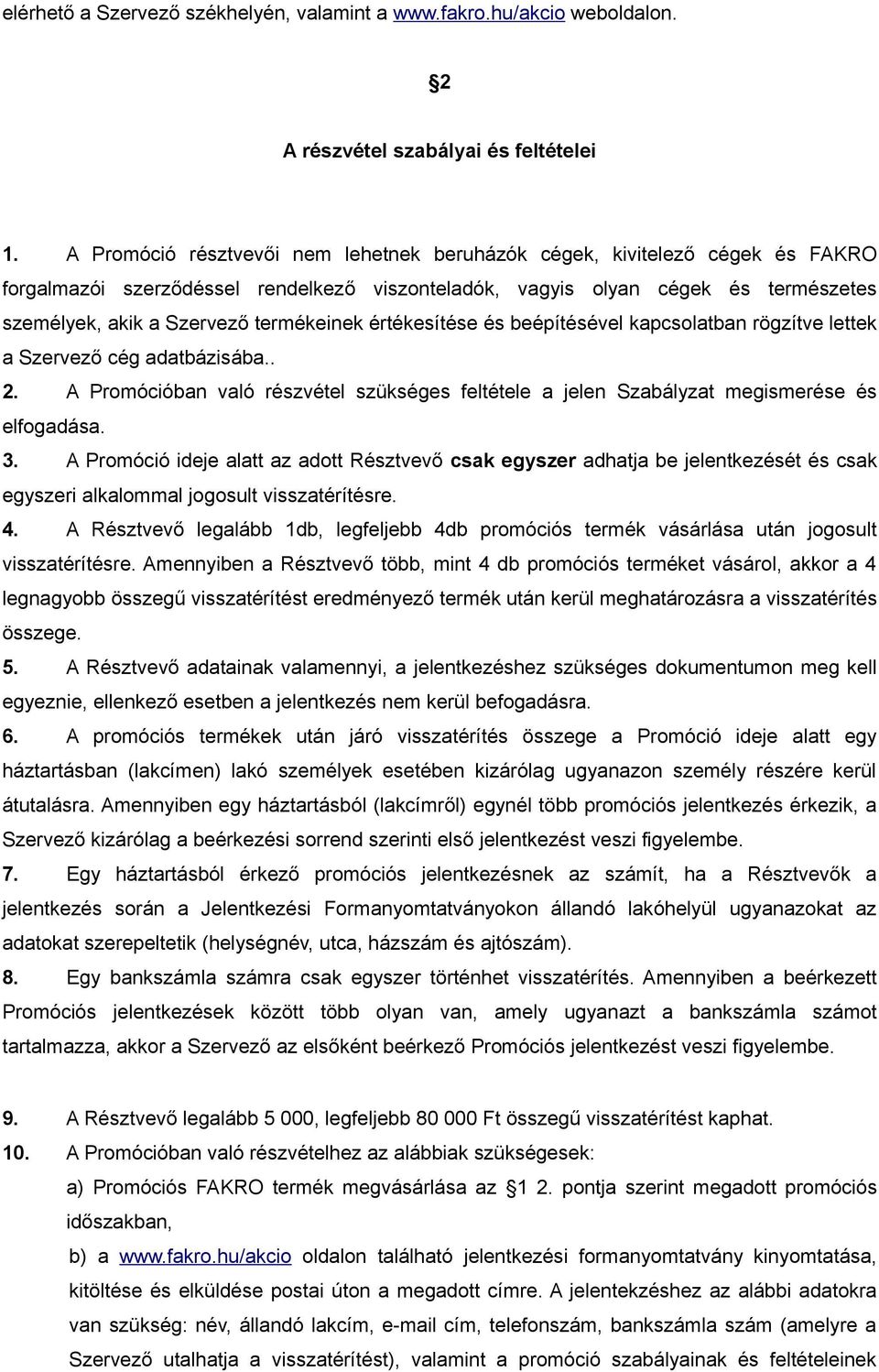 termékeinek értékesítése és beépítésével kapcsolatban rögzítve lettek a Szervező cég adatbázisába.. 2. A Promócióban való részvétel szükséges feltétele a jelen Szabályzat megismerése és elfogadása. 3.