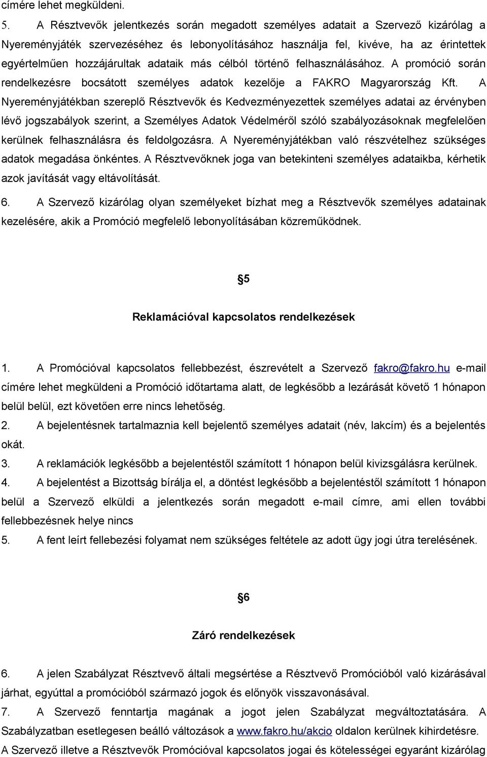 adataik más célból történő felhasználásához. A promóció során rendelkezésre bocsátott személyes adatok kezelője a FAKRO Magyarország Kft.