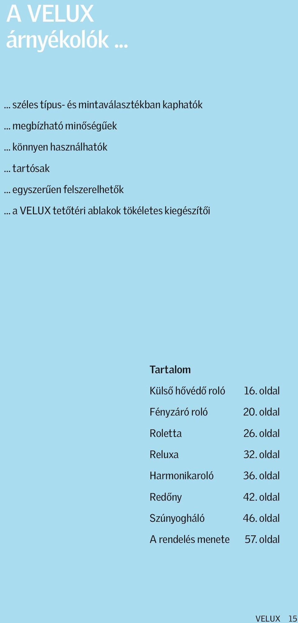 .. a tetőtéri ablakok tökéletes kiegészítői Tartalom Külső hővédő roló Fényzáró roló Roletta