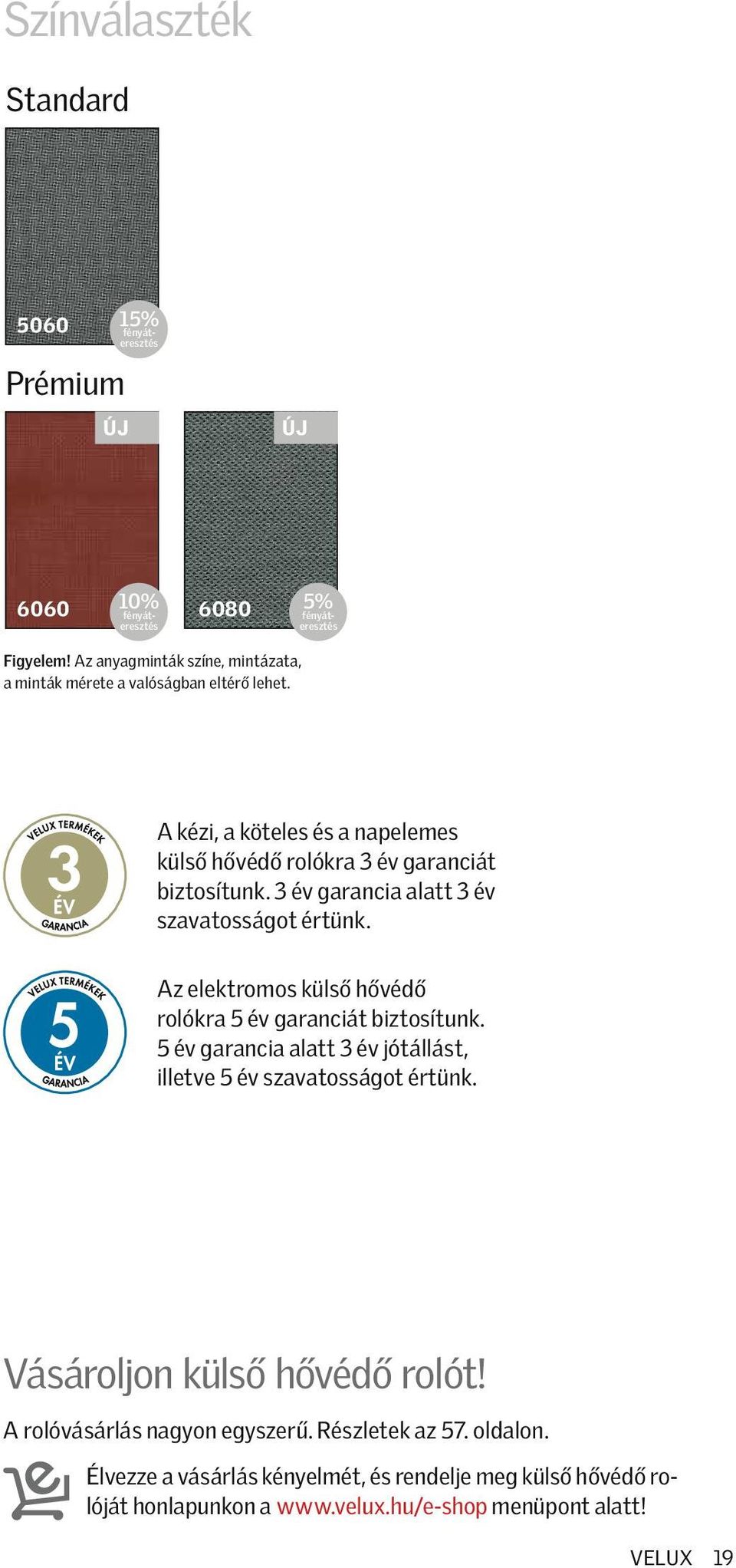 3 év garancia alatt 3 év szavatosságot értünk. Az elektromos külső hővédő rolókra 5 év garanciát biztosítunk.