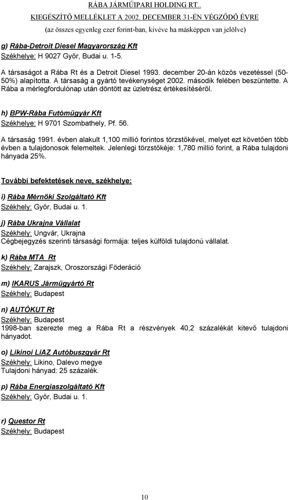 56. A társaság 1991. évben alakult 1,100 millió forintos törzstőkével, melyet ezt követően több évben a tulajdonosok felemeltek.