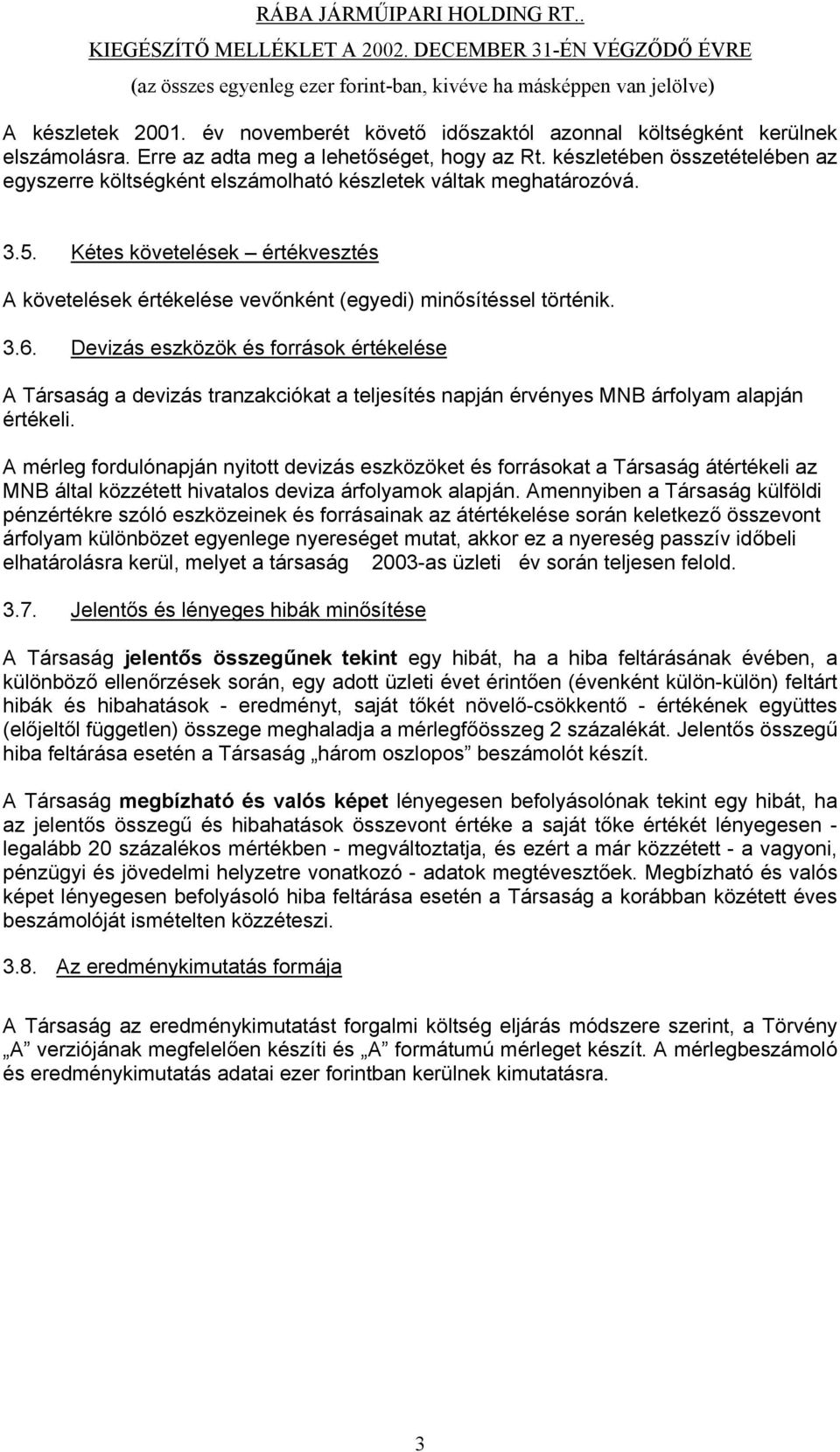 3.6. Devizás eszközök és források értékelése A Társaság a devizás tranzakciókat a teljesítés napján érvényes MNB árfolyam alapján értékeli.