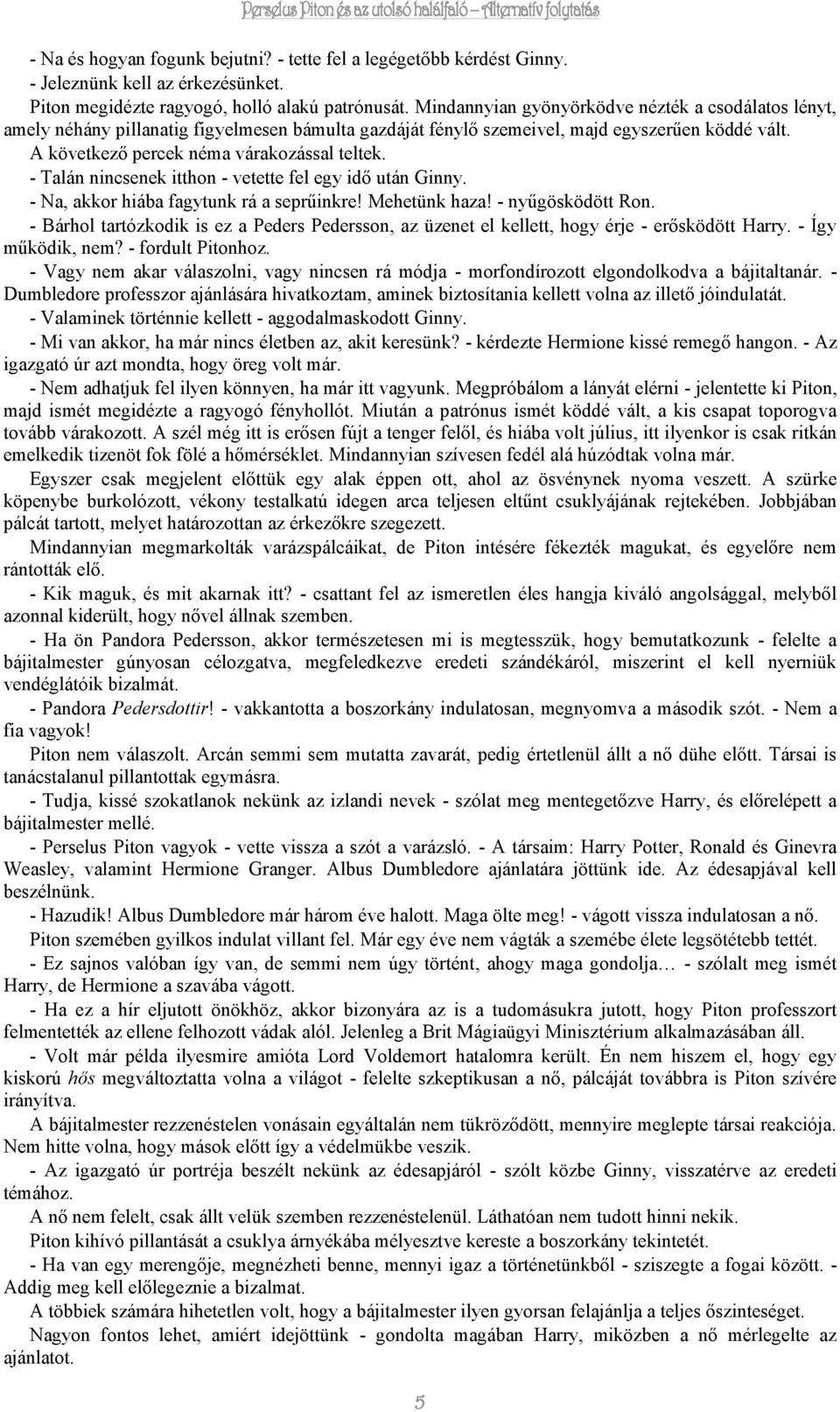 - Talán nincsenek itthon - vetette fel egy idő után Ginny. - Na, akkor hiába fagytunk rá a seprűinkre! Mehetünk haza! - nyűgösködött Ron.