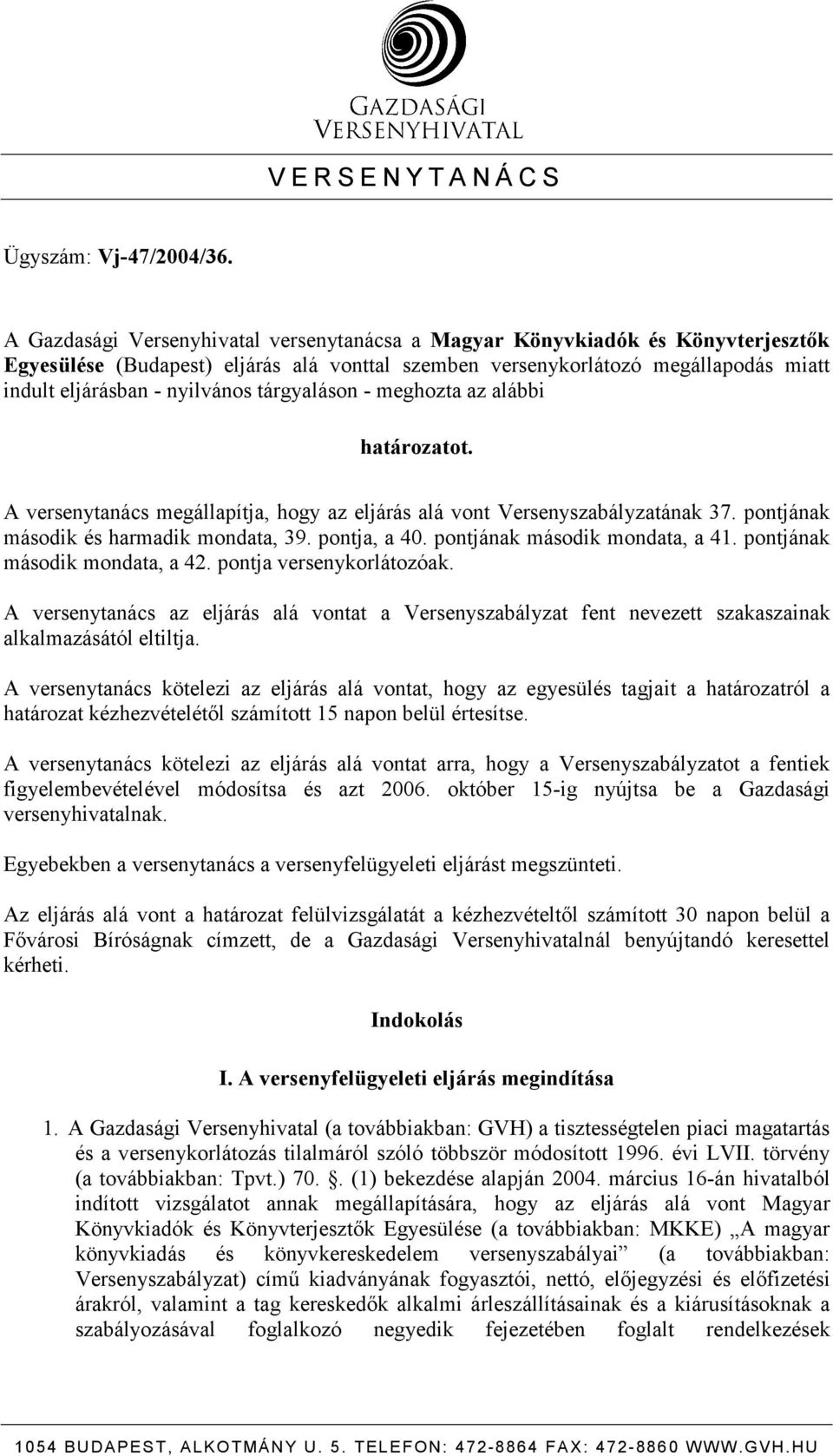 tárgyaláson - meghozta az alábbi határozatot. A versenytanács megállapítja, hogy az eljárás alá vont Versenyszabályzatának 37. pontjának második és harmadik mondata, 39. pontja, a 40.