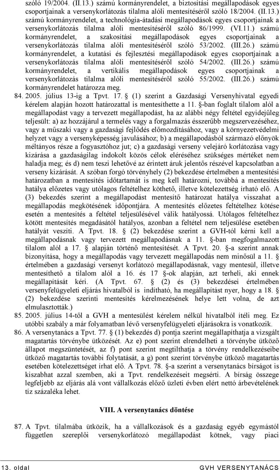 ) számú kormányrendelet, a kutatási és fejlesztési megállapodások egyes csoportjainak a versenykorlátozás tilalma alóli mentesítésérıl szóló 54/2002. (III.26.