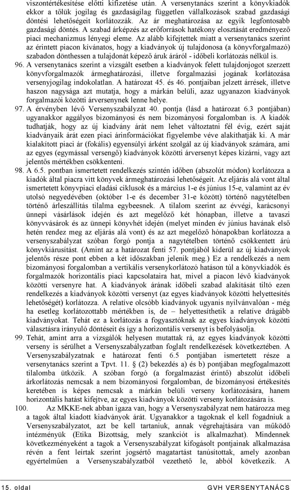 Az alább kifejtettek miatt a versenytanács szerint az érintett piacon kívánatos, hogy a kiadványok új tulajdonosa (a könyvforgalmazó) szabadon dönthessen a tulajdonát képezı áruk áráról - idıbeli