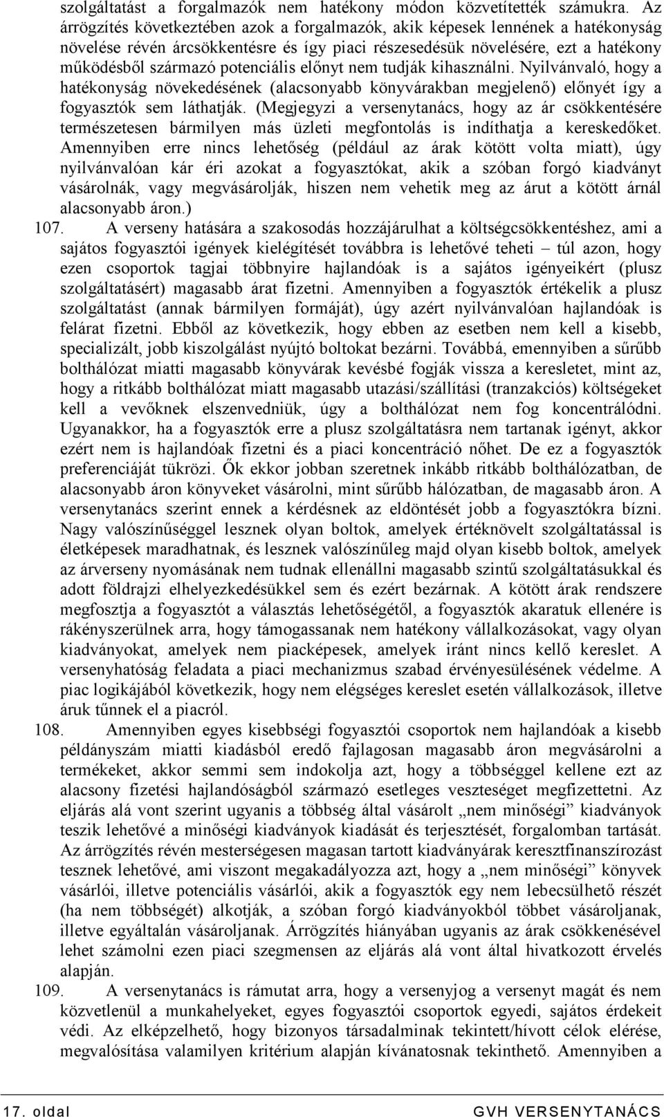 elınyt nem tudják kihasználni. Nyilvánvaló, hogy a hatékonyság növekedésének (alacsonyabb könyvárakban megjelenı) elınyét így a fogyasztók sem láthatják.