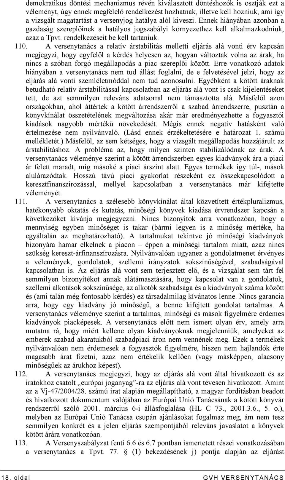 A versenytanács a relatív árstabilitás melletti eljárás alá vonti érv kapcsán megjegyzi, hogy egyfelıl a kérdés helyesen az, hogyan változtak volna az árak, ha nincs a szóban forgó megállapodás a