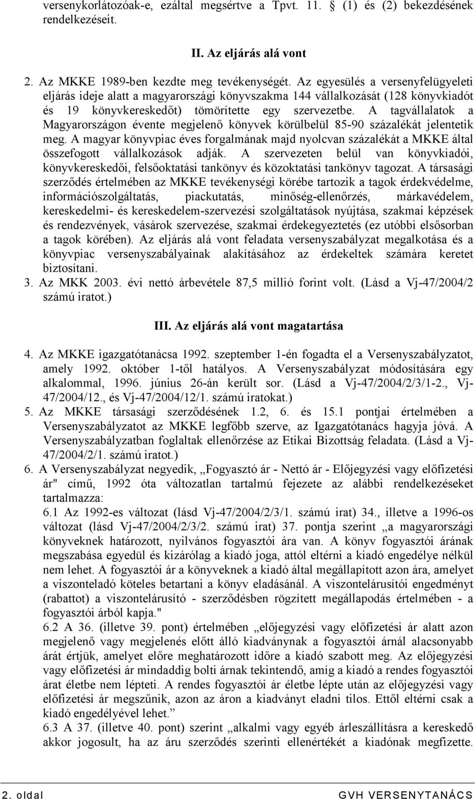 A tagvállalatok a Magyarországon évente megjelenı könyvek körülbelül 85-90 százalékát jelentetik meg.