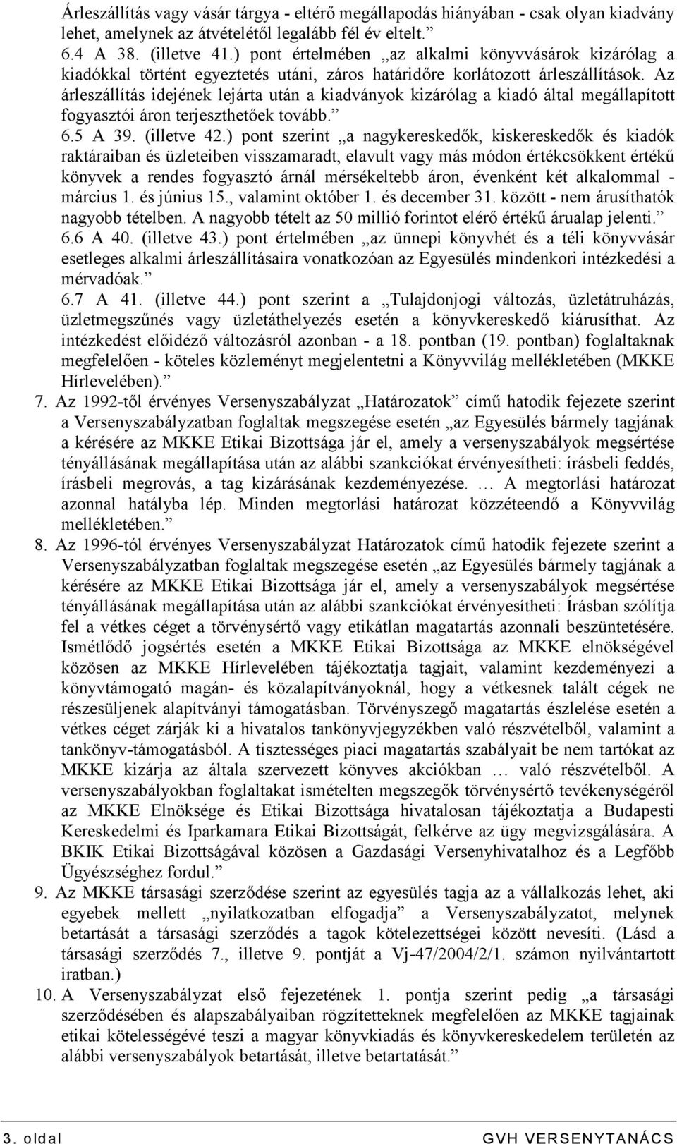 Az árleszállítás idejének lejárta után a kiadványok kizárólag a kiadó által megállapított fogyasztói áron terjeszthetıek tovább. 6.5 A 39. (illetve 42.