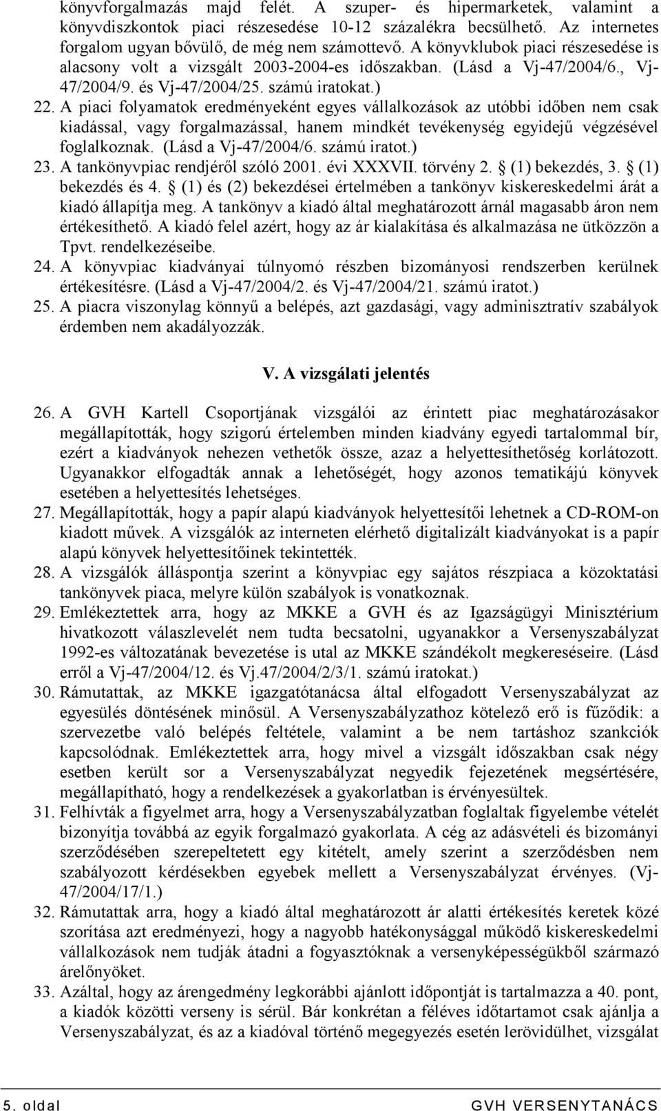 A piaci folyamatok eredményeként egyes vállalkozások az utóbbi idıben nem csak kiadással, vagy forgalmazással, hanem mindkét tevékenység egyidejő végzésével foglalkoznak. (Lásd a Vj-47/2004/6.