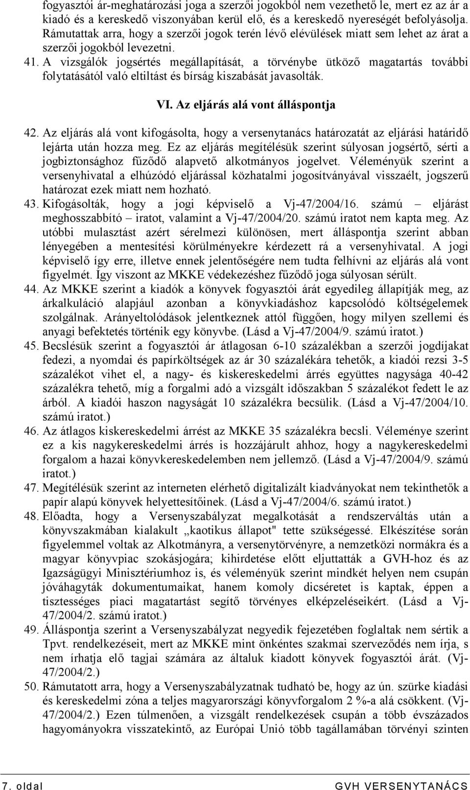 A vizsgálók jogsértés megállapítását, a törvénybe ütközı magatartás további folytatásától való eltiltást és bírság kiszabását javasolták. VI. Az eljárás alá vont álláspontja 42.