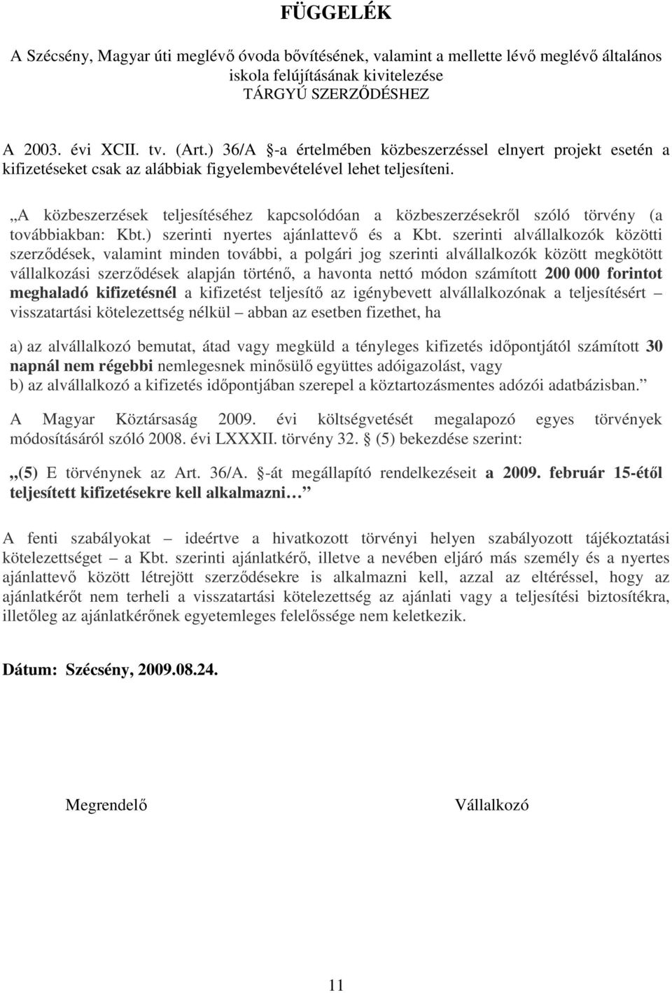 A közbeszerzések teljesítéséhez kapcsolódóan a közbeszerzésekrıl szóló törvény (a továbbiakban: Kbt.) szerinti nyertes ajánlattevı és a Kbt.