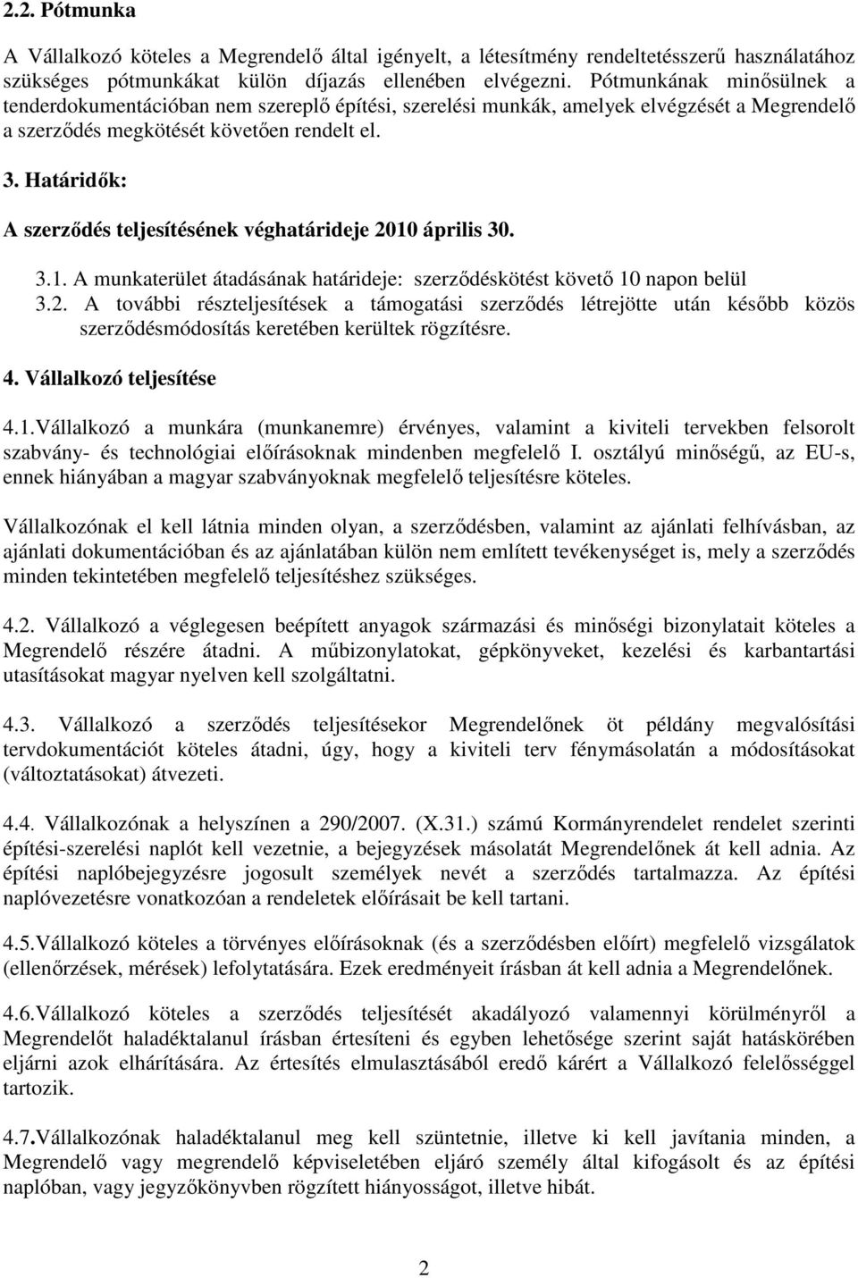 Határidık: A szerzıdés teljesítésének véghatárideje 2010 április 30. 3.1. A munkaterület átadásának határideje: szerzıdéskötést követı 10 napon belül 3.2. A további részteljesítések a támogatási szerzıdés létrejötte után késıbb közös szerzıdésmódosítás keretében kerültek rögzítésre.