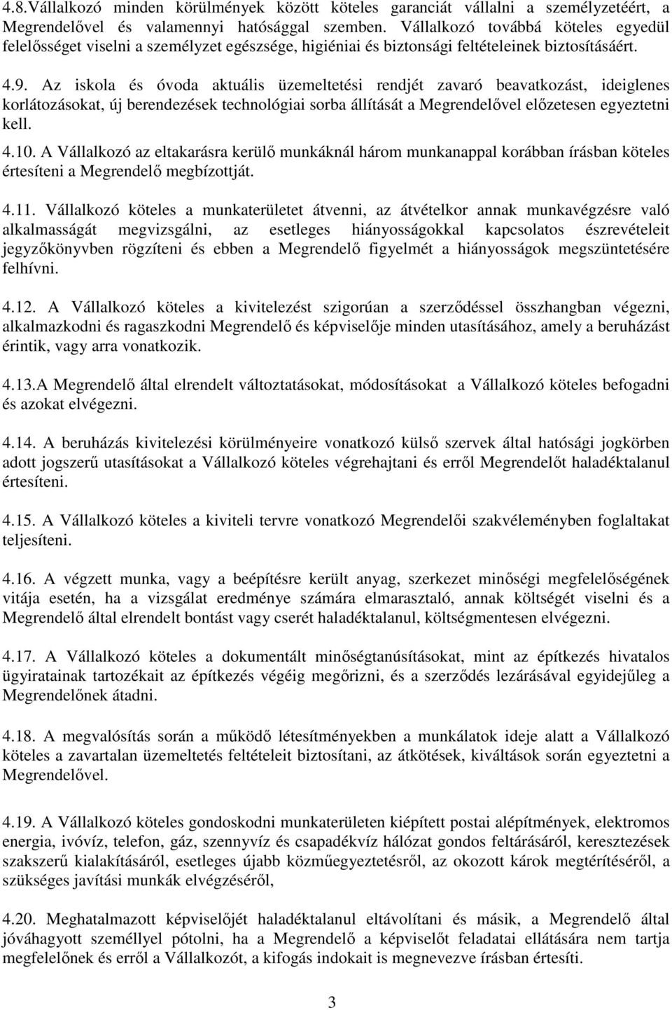 Az iskola és óvoda aktuális üzemeltetési rendjét zavaró beavatkozást, ideiglenes korlátozásokat, új berendezések technológiai sorba állítását a Megrendelıvel elızetesen egyeztetni kell. 4.10.