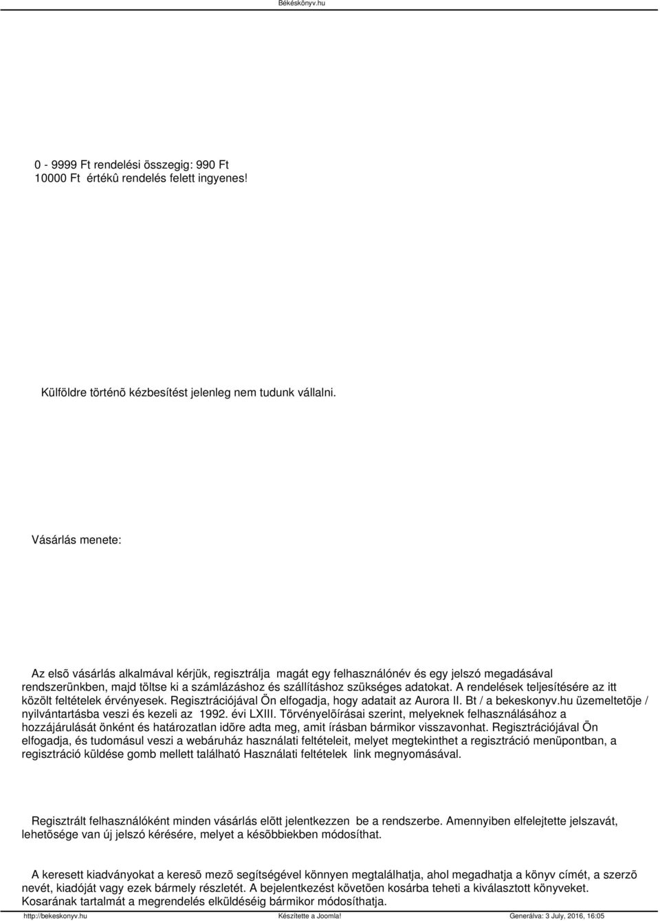 A rendelések teljesítésére az itt közölt feltételek érvényesek. Regisztrációjával Ön elfogadja, hogy adatait az Aurora II. Bt / a bekeskonyv.hu üzemeltetõje / nyilvántartásba veszi és kezeli az 1992.