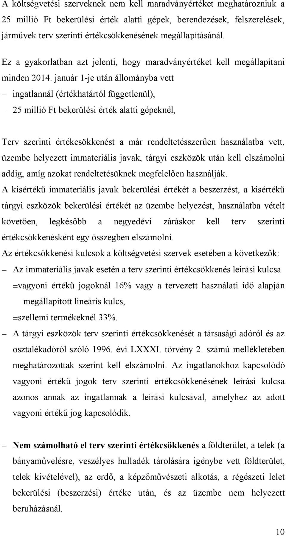 január 1-je után állományba vett ingatlannál (értékhatártól függetlenül), 25 millió Ft bekerülési érték alatti gépeknél, Terv szerinti értékcsökkenést a már rendeltetésszerűen használatba vett,