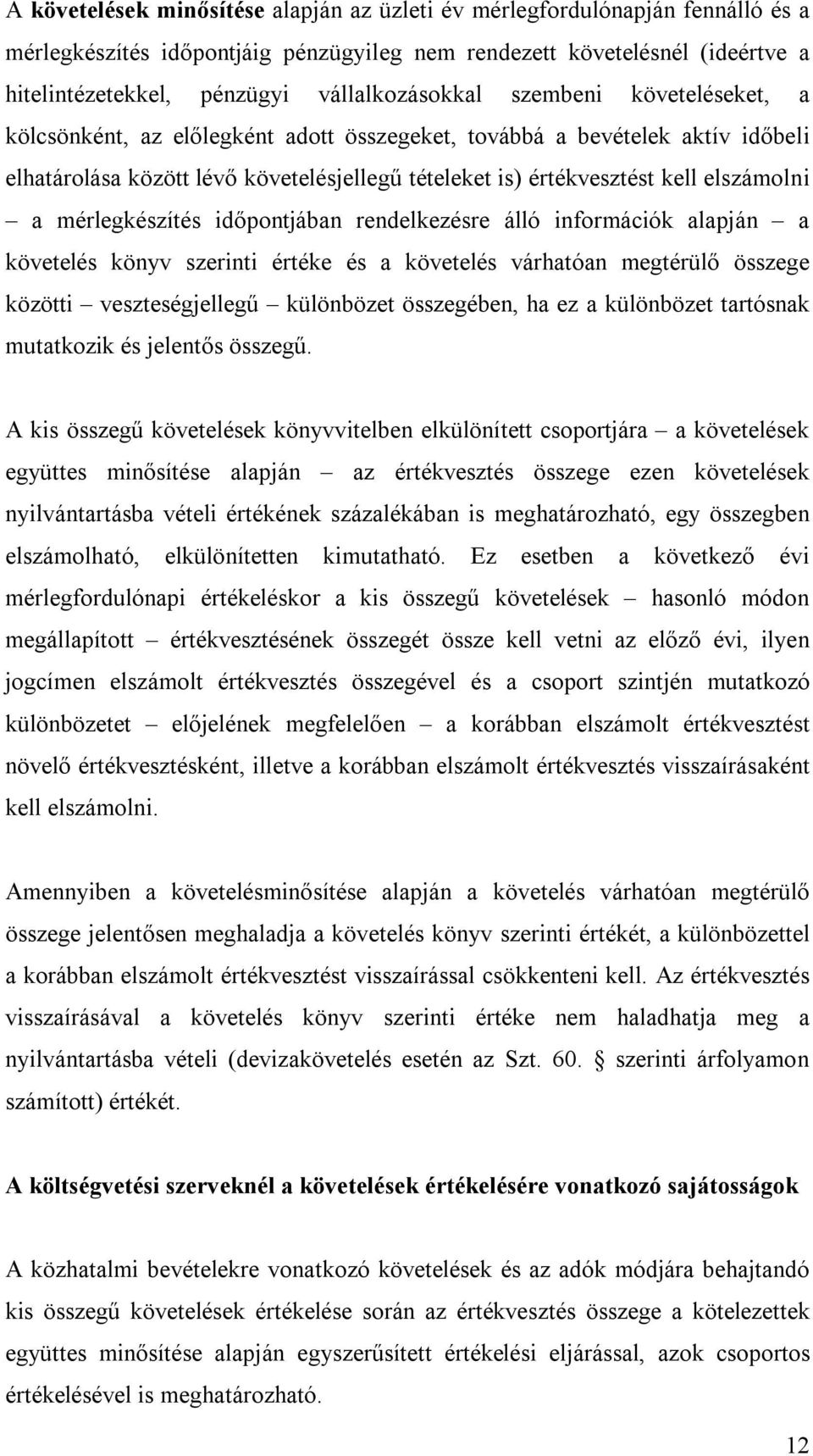 elszámolni a mérlegkészítés időpontjában rendelkezésre álló információk alapján a követelés könyv szerinti értéke és a követelés várhatóan megtérülő összege közötti veszteségjellegű különbözet