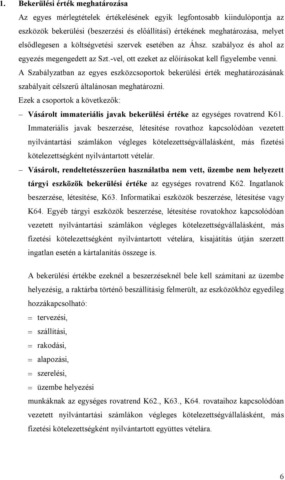 A Szabályzatban az egyes eszközcsoportok bekerülési érték meghatározásának szabályait célszerű általánosan meghatározni.