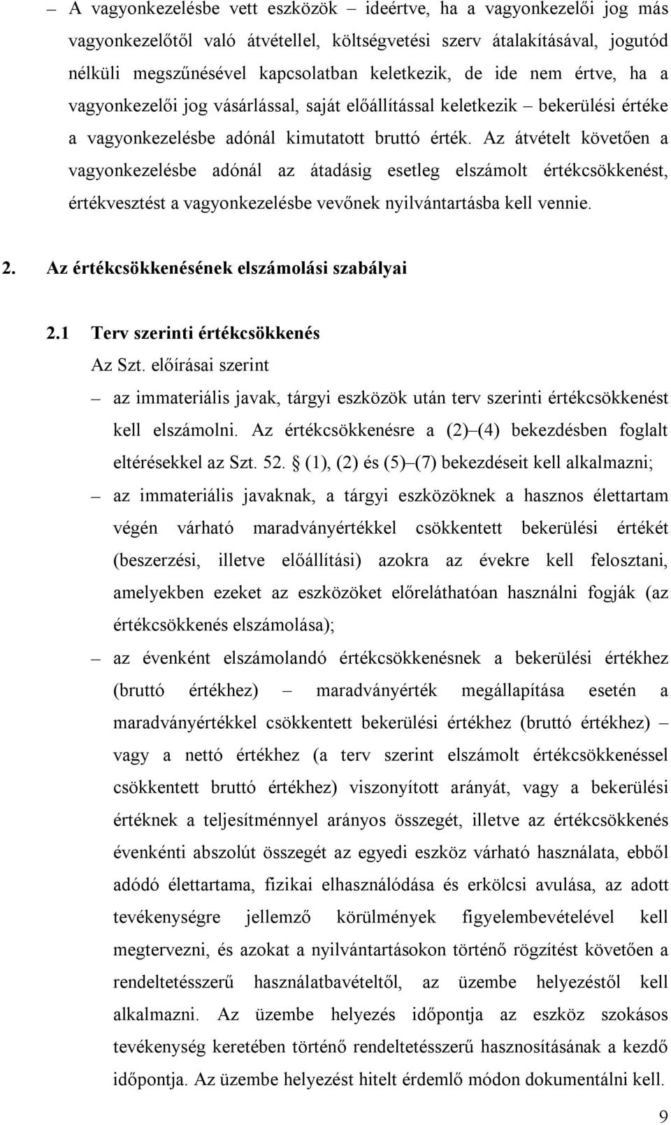 Az átvételt követően a vagyonkezelésbe adónál az átadásig esetleg elszámolt értékcsökkenést, értékvesztést a vagyonkezelésbe vevőnek nyilvántartásba kell vennie. 2.