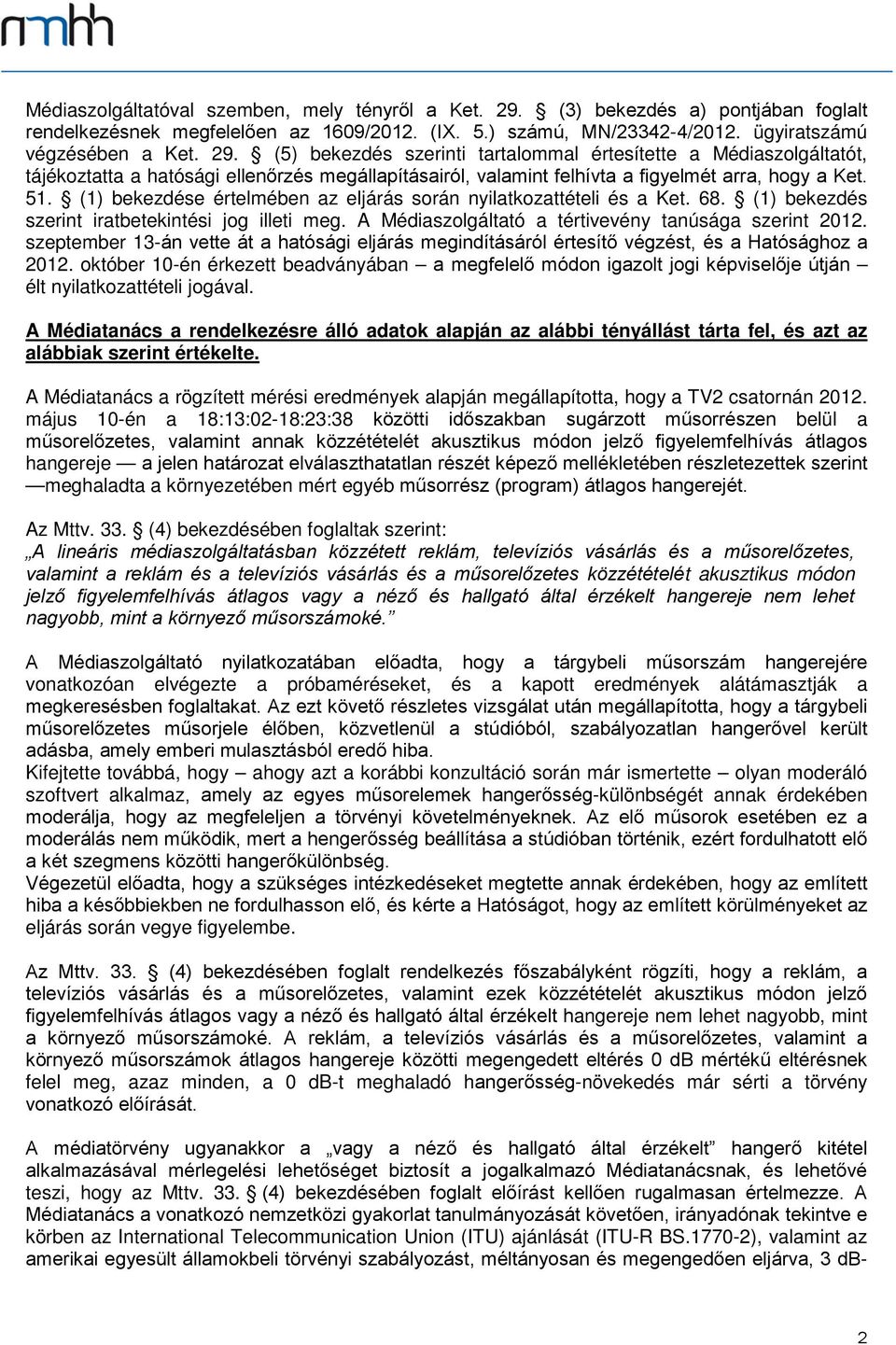 (5) bekezdés szerinti tartalommal értesítette a Médiaszolgáltatót, tájékoztatta a hatósági ellenőrzés megállapításairól, valamint felhívta a figyelmét arra, hogy a Ket. 51.