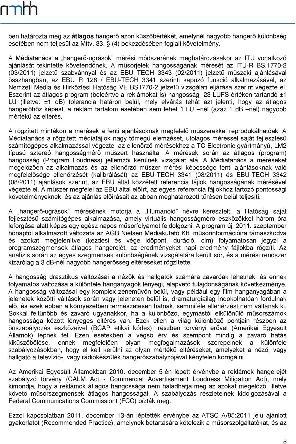 1770-2 (03/2011) jelzetű szabvánnyal és az EBU TECH 3343 (02/2011) jelzetű műszaki ajánlásával összhangban, az EBU R 128 / EBU-TECH 3341 szerinti kapuzó funkció alkalmazásával, az Nemzeti Média és