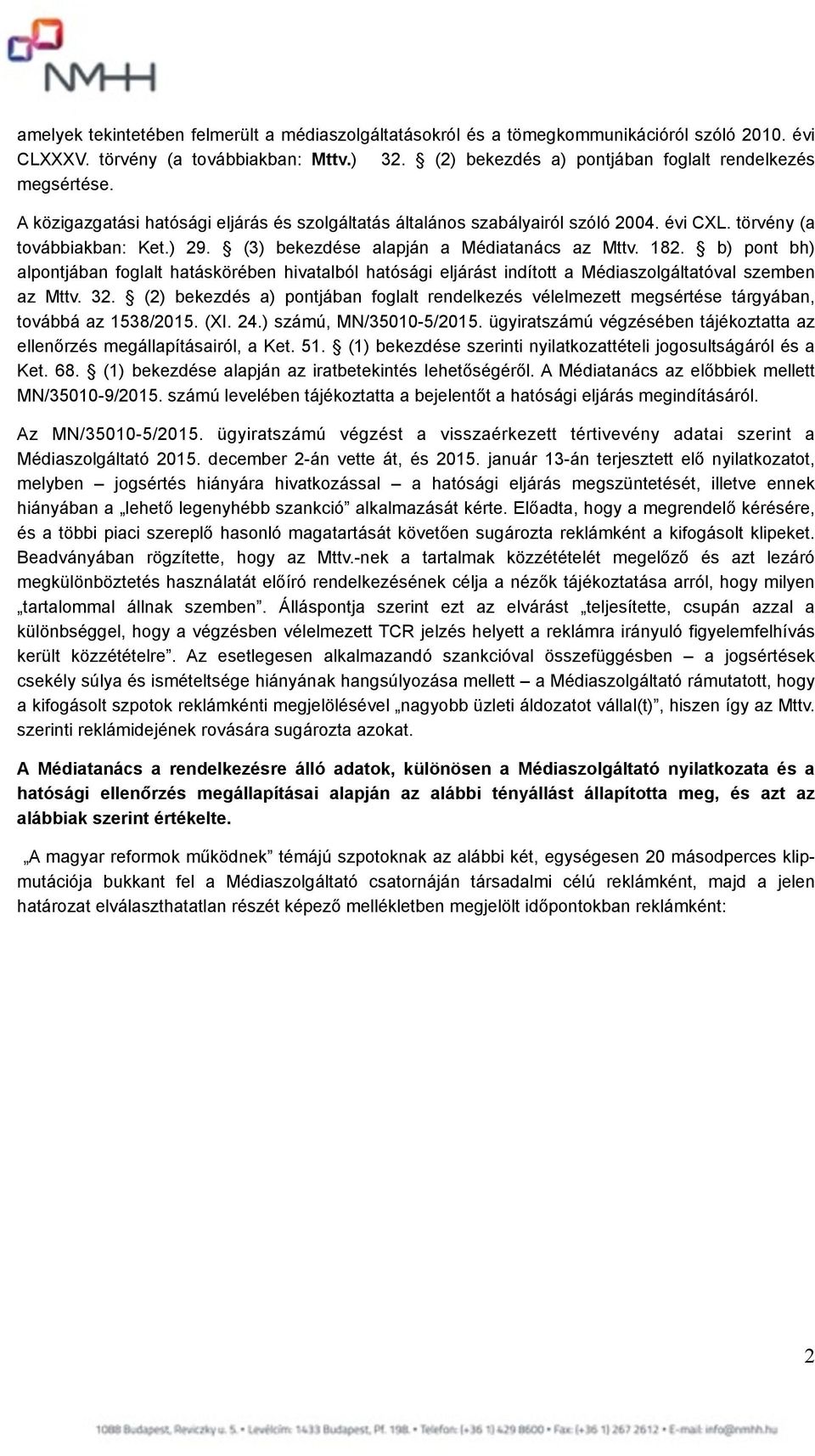 b) pont bh) alpontjában foglalt hatáskörében hivatalból hatósági eljárást indított a Médiaszolgáltatóval szemben az Mttv. 32.