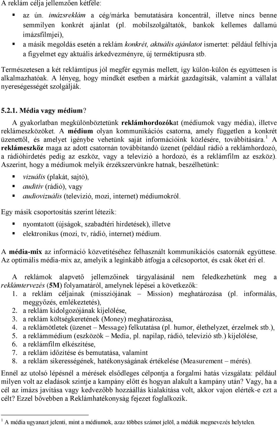 terméktípusra stb. Természetesen a két reklámtípus jól megfér egymás mellett, így külön-külön és együttesen is alkalmazhatóak.