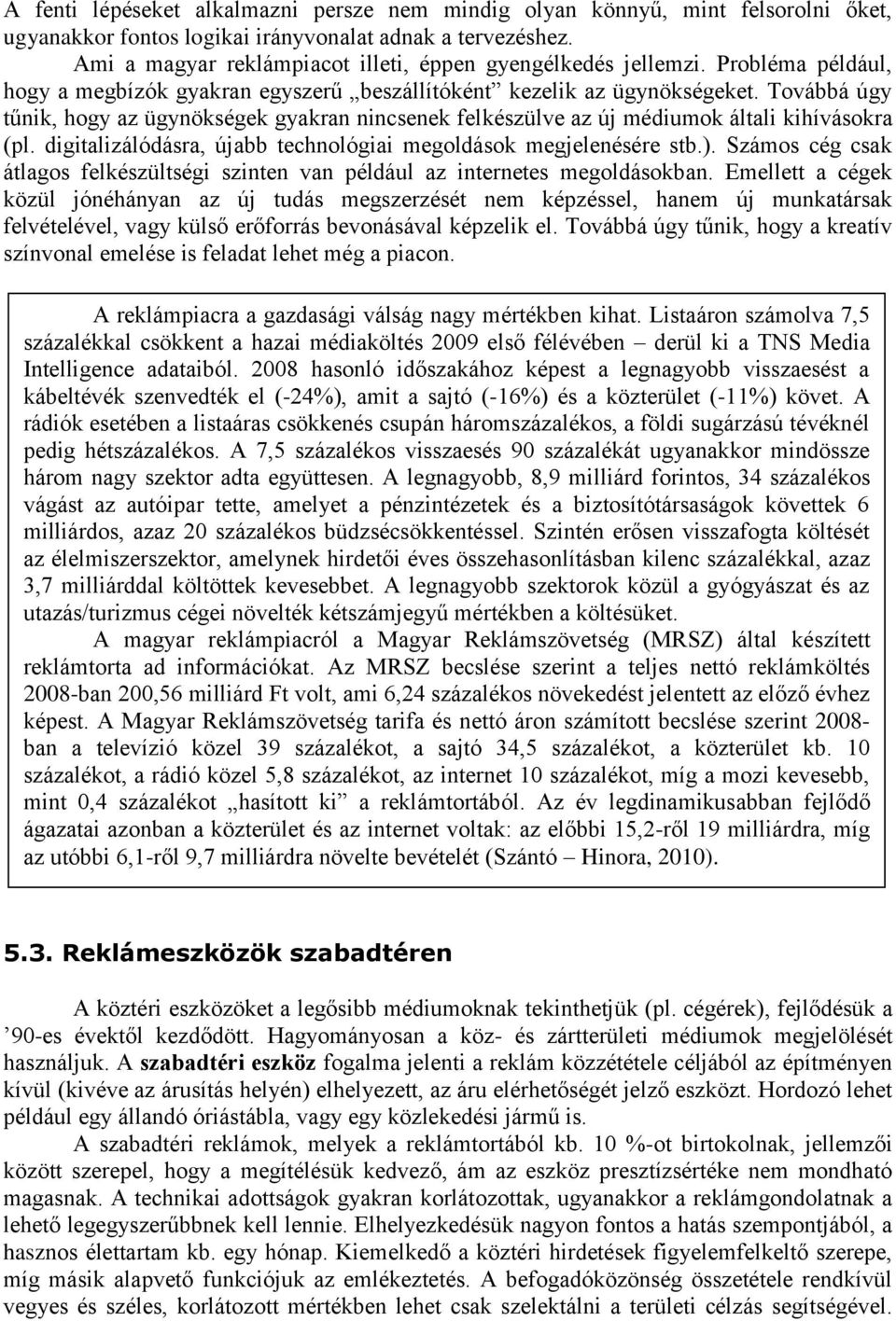 Továbbá úgy tűnik, hogy az ügynökségek gyakran nincsenek felkészülve az új médiumok általi kihívásokra (pl. digitalizálódásra, újabb technológiai megoldások megjelenésére stb.).