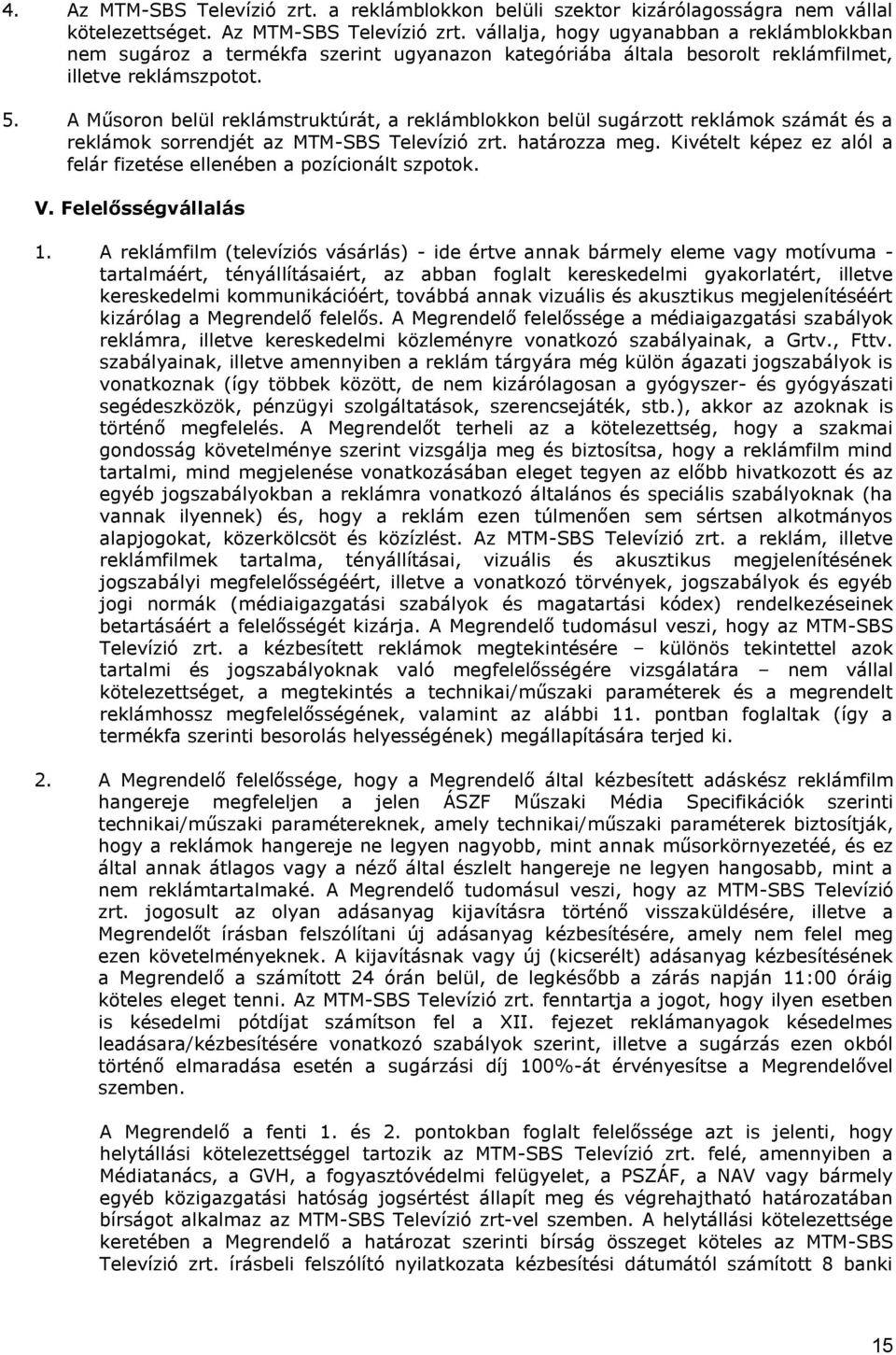 Kivételt képez ez alól a felár fizetése ellenében a pozícionált szpotok. V. Felelősségvállalás 1.