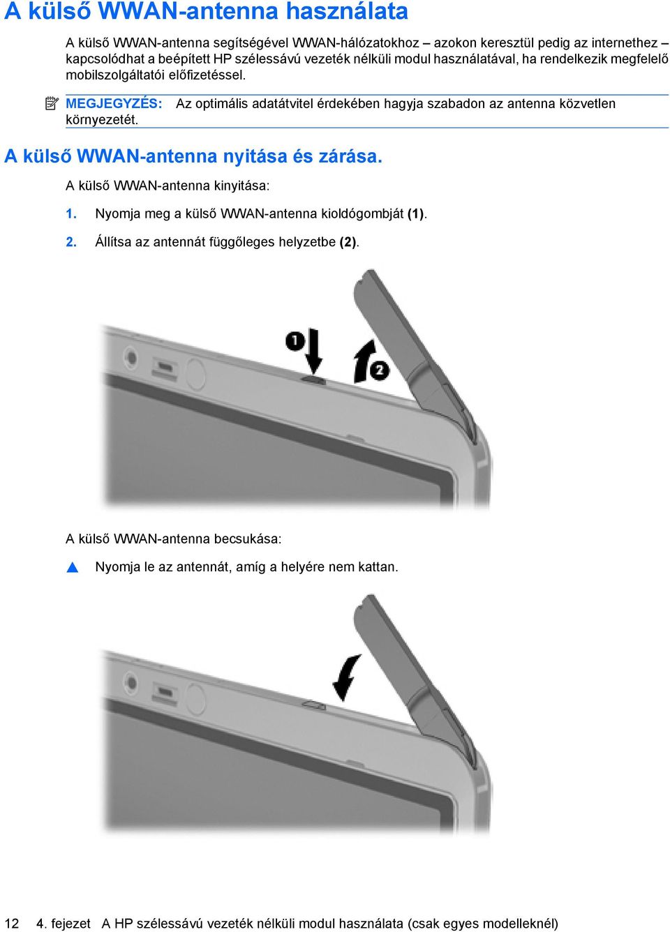 Az optimális adatátvitel érdekében hagyja szabadon az antenna közvetlen A külső WWAN-antenna nyitása és zárása. A külső WWAN-antenna kinyitása: 1.