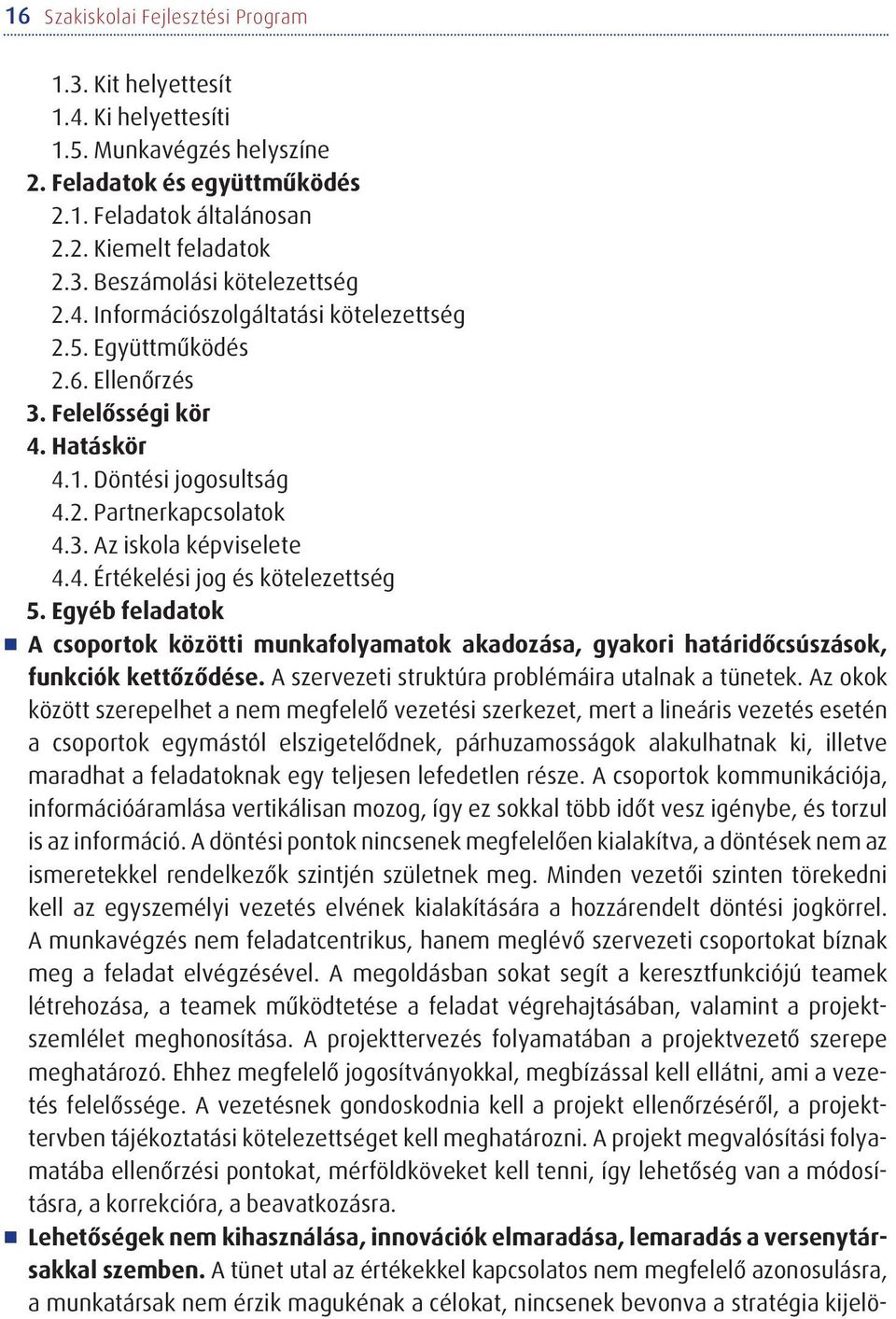 Egyéb feladatok A csoportok közötti munkafolyamatok akadozása, gyakori határidõcsúszások, funkciók kettõzõdése. A szervezeti struktúra problémáira utalnak a tünetek.