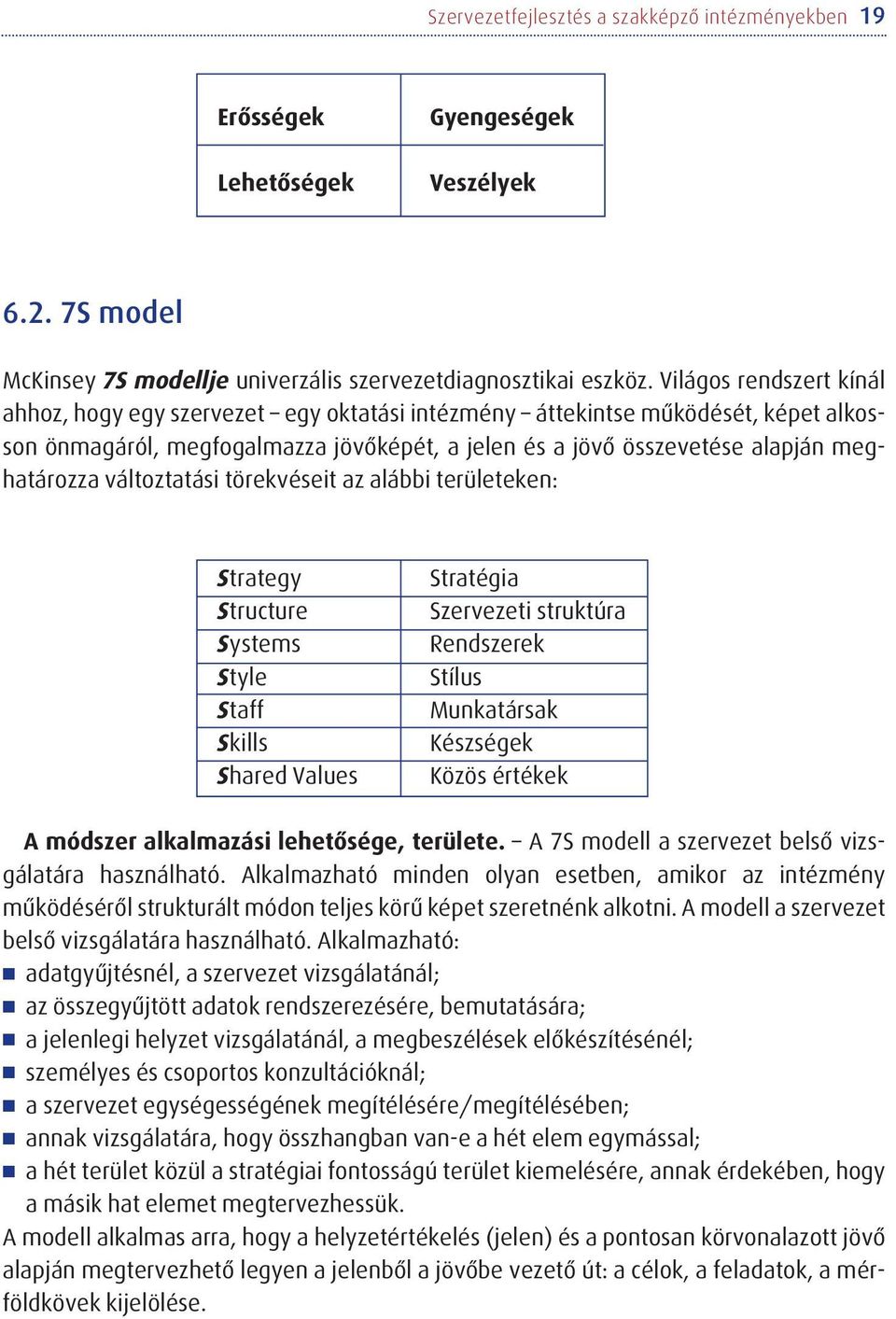 változtatási törekvéseit az alábbi területeken: Strategy Structure Systems Style Staff Skills Shared Values Stratégia Szervezeti struktúra Rendszerek Stílus Munkatársak Készségek Közös értékek A