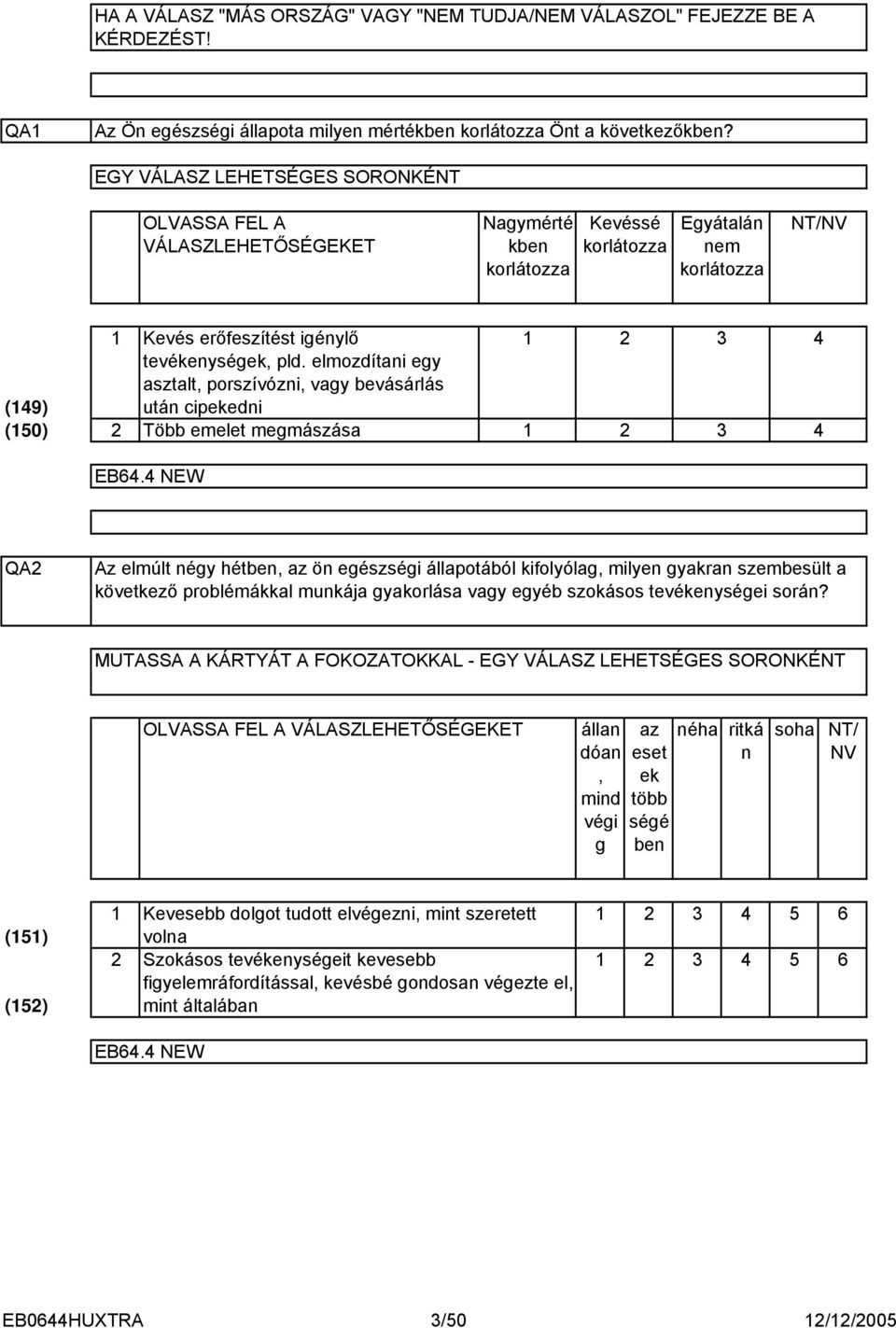 elmozdítani egy asztalt, porszívózni, vagy bevásárlás után cipekedni Több emelet megmászása QA Az elmúlt négy hétben, az ön egészségi állapotából kifolyólag, milyen gyakran szembesült a következő