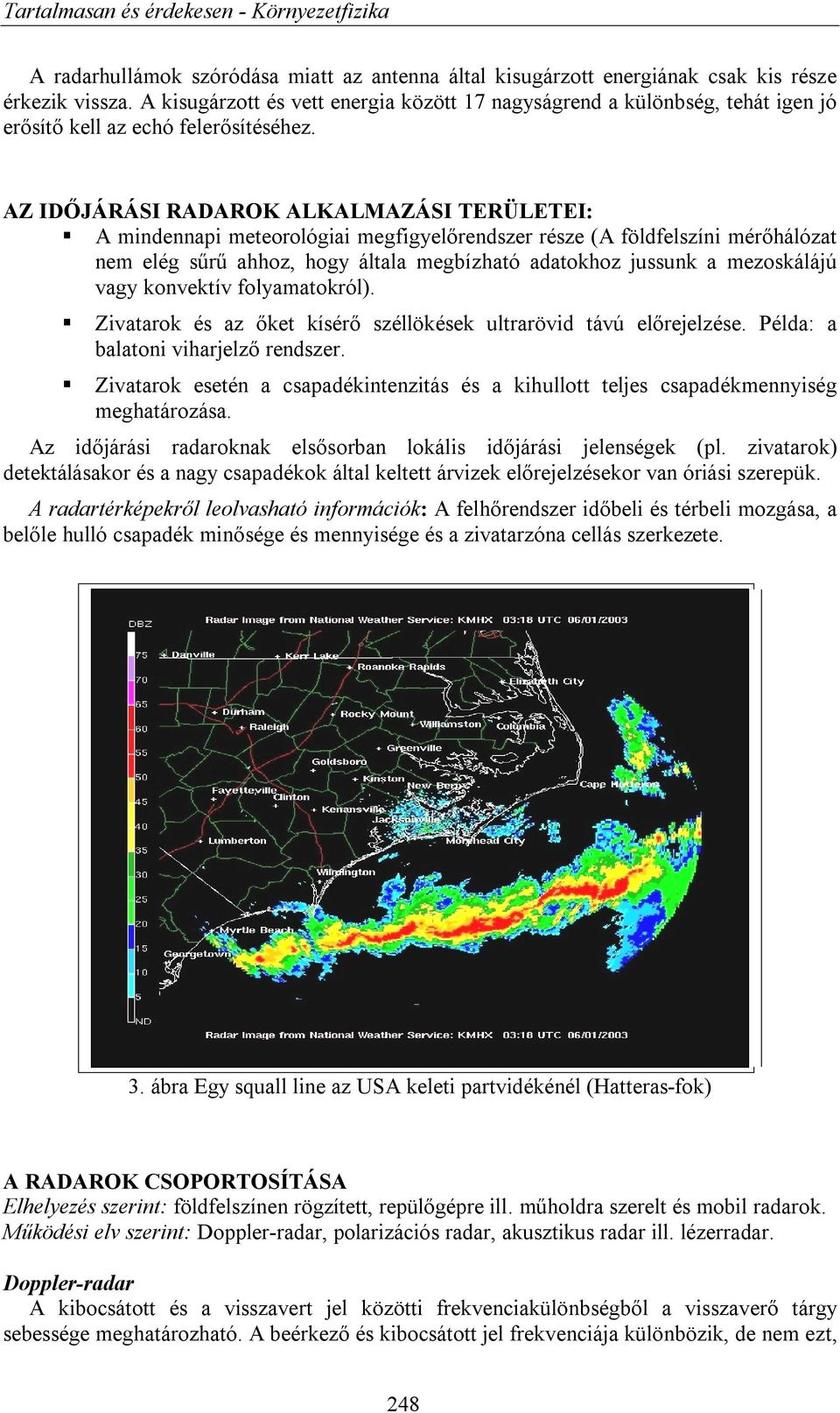 AZ IDŐJÁRÁSI RADAROK ALKALMAZÁSI TERÜLETEI: A mindennapi meteorológiai megfigyelőrendszer része (A földfelszíni mérőhálózat nem elég sűrű ahhoz, hogy általa megbízható adatokhoz jussunk a mezoskálájú