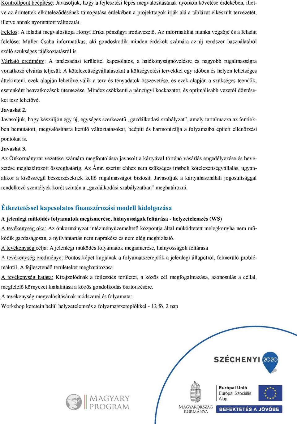 Az informatikai munka végzője és a feladat felelőse: Müller Csaba informatikus, aki gondoskodik minden érdekelt számára az új rendszer használatáról szóló szükséges tájékoztatásról is.